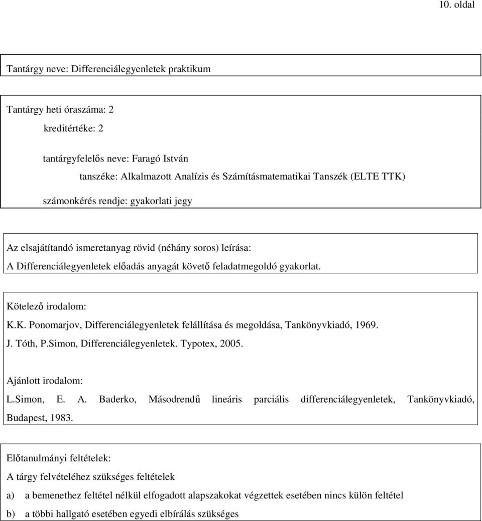 Kötelezı irodalom: K.K. Ponomarjov, Differenciálegyenletek felállítása és megoldása, Tankönyvkiadó, 1969. J. Tóth, P.Simon, Differenciálegyenletek. Typotex, 2005. Aj