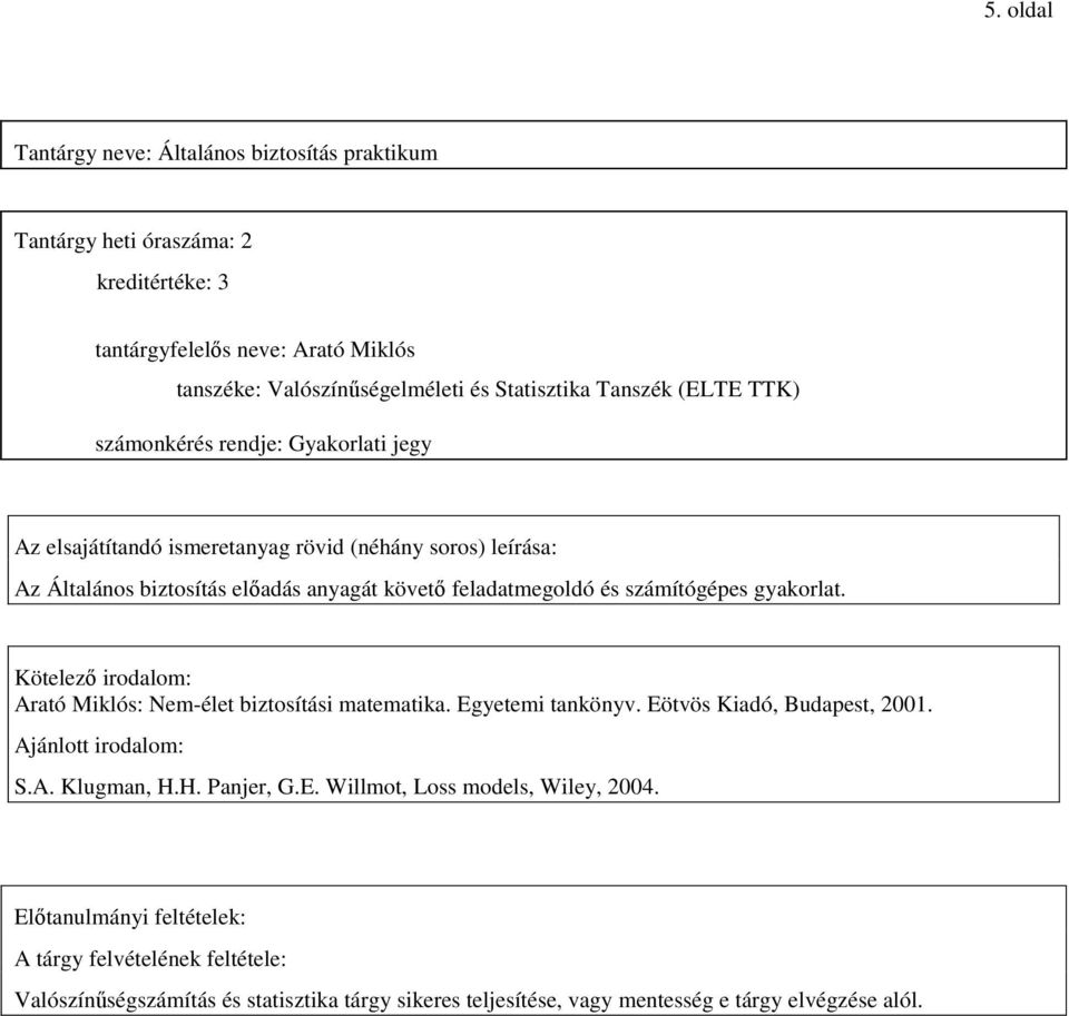 gyakorlat. Kötelezı irodalom: Arató Miklós: Nem-élet biztosítási matematika. Egyetemi tankönyv. Eötvös Kiadó, Budapest, 2001. Ajánlott irodalom: S.A. Klugman, H.H. Panjer, G.E. Willmot, Loss models, Wiley, 2004.