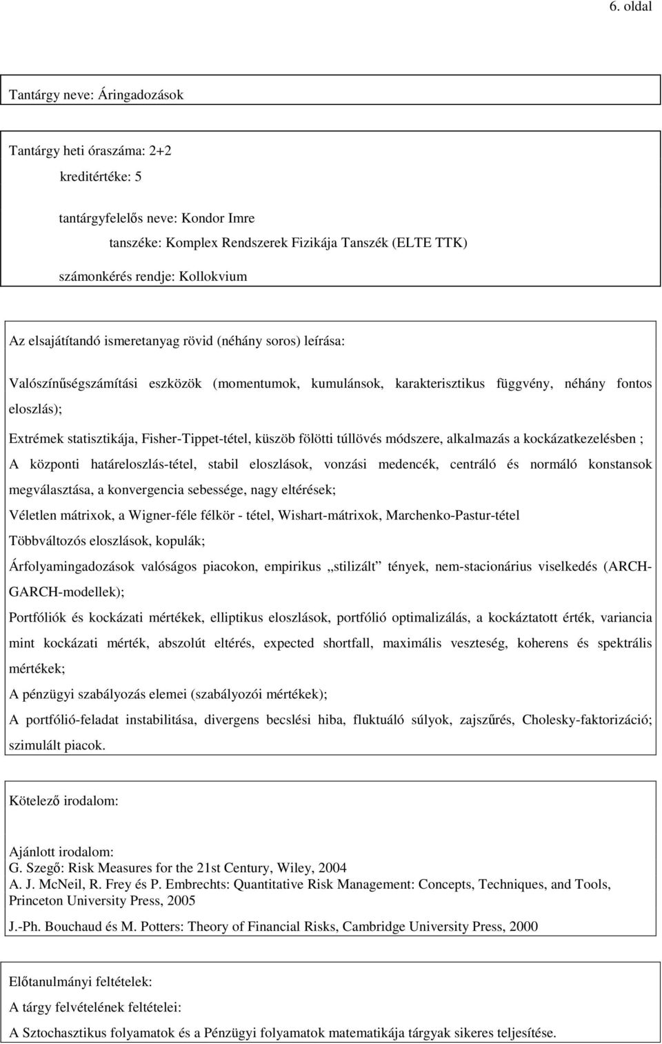 statisztikája, Fisher-Tippet-tétel, küszöb fölötti túllövés módszere, alkalmazás a kockázatkezelésben ; A központi határeloszlás-tétel, stabil eloszlások, vonzási medencék, centráló és normáló