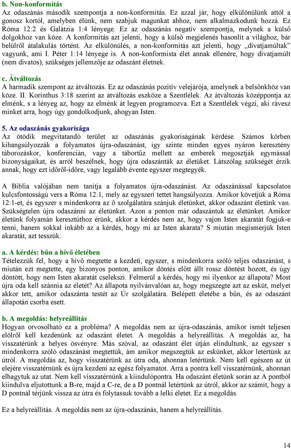 A konformitás azt jelenti, hogy a külső megjelenés hasonlít a világhoz, bár belülről átalakulás történt. Az elkülönülés, a non-konformitás azt jelenti, hogy divatjamúltak vagyunk, ami I.