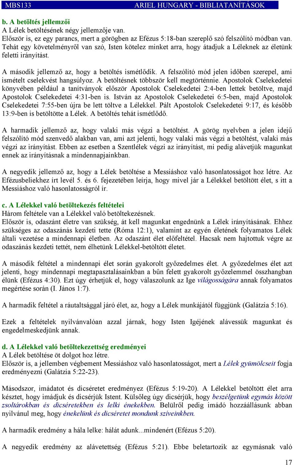 Tehát egy követelményről van szó, Isten kötelez minket arra, hogy átadjuk a Léleknek az életünk feletti irányítást. A második jellemző az, hogy a betöltés ismétlődik.