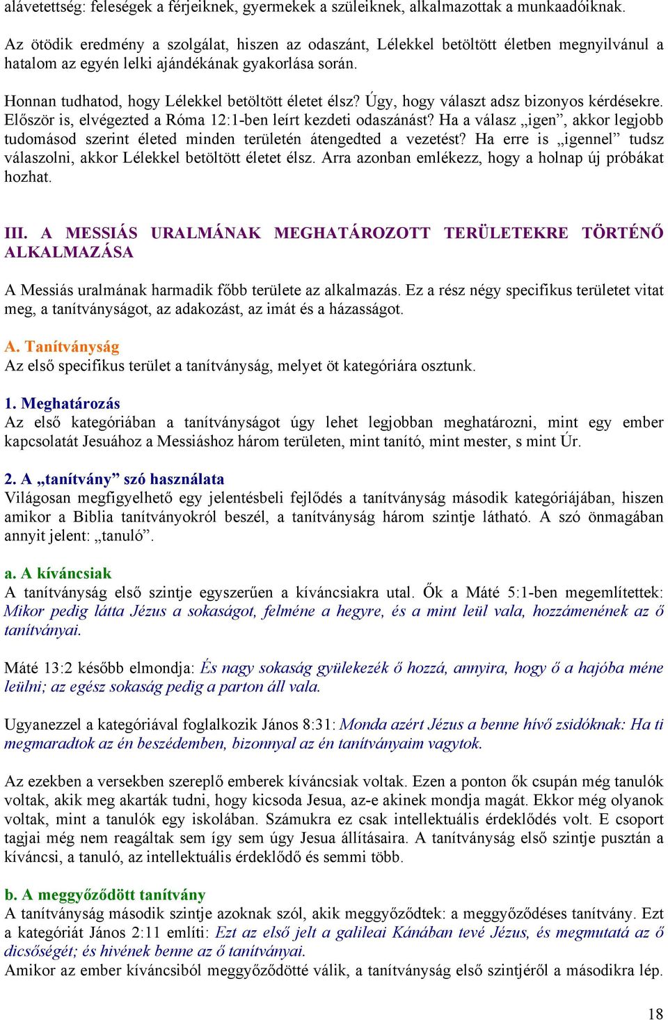 Úgy, hogy választ adsz bizonyos kérdésekre. Először is, elvégezted a Róma 12:1-ben leírt kezdeti odaszánást?