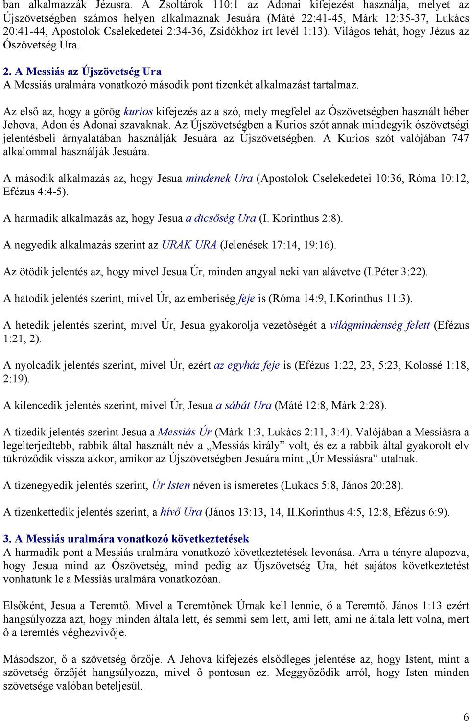 írt levél 1:13). Világos tehát, hogy Jézus az Ószövetség Ura. 2. A Messiás az Újszövetség Ura A Messiás uralmára vonatkozó második pont tizenkét alkalmazást tartalmaz.