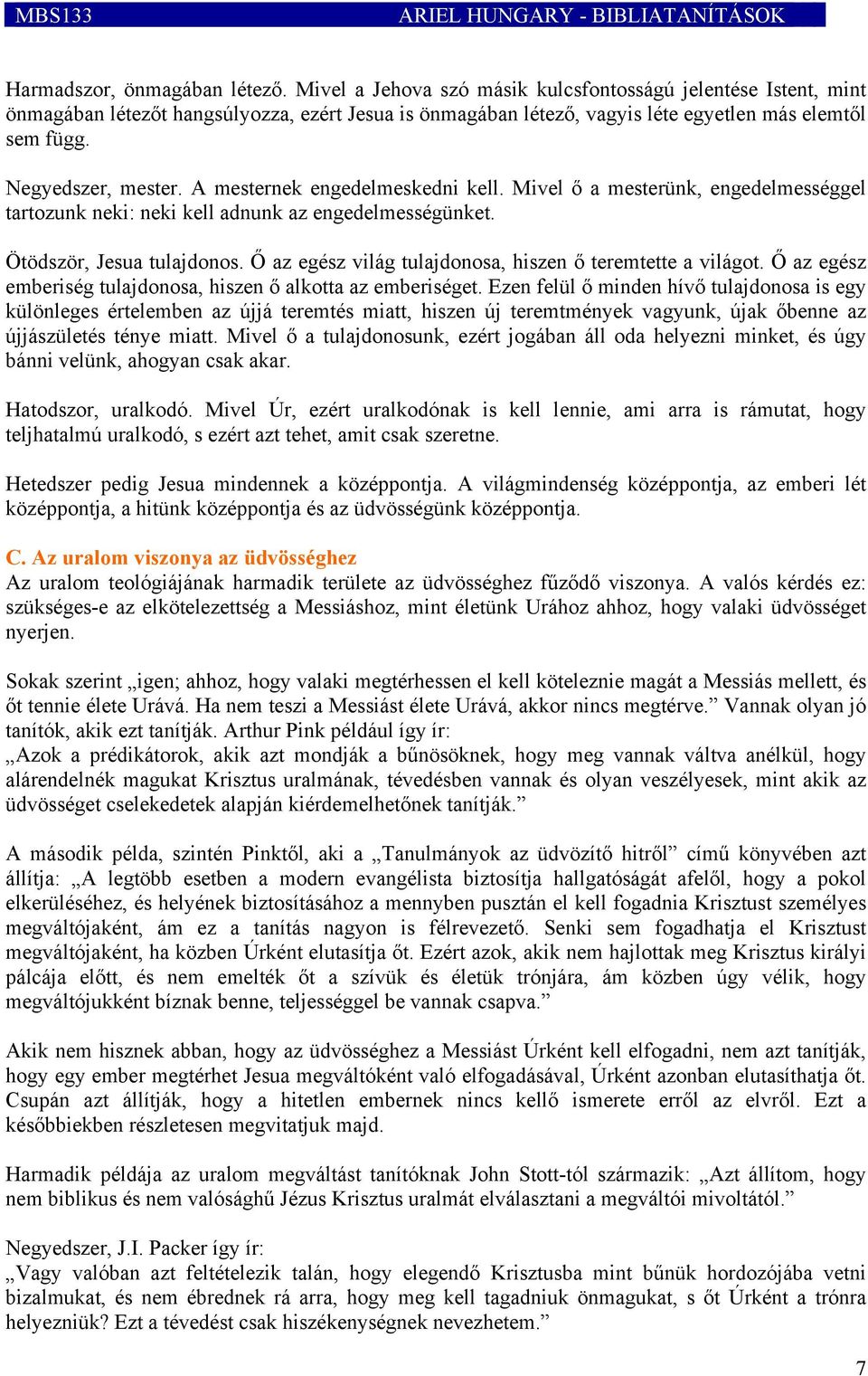 A mesternek engedelmeskedni kell. Mivel ő a mesterünk, engedelmességgel tartozunk neki: neki kell adnunk az engedelmességünket. Ötödször, Jesua tulajdonos.