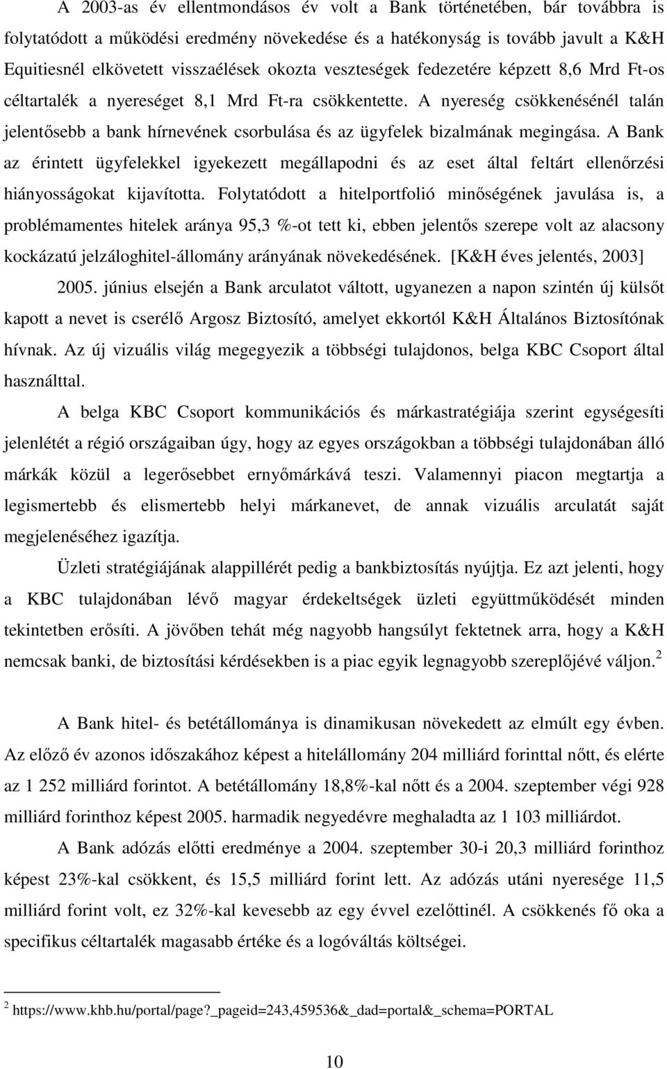 A nyereség csökkenésénél talán jelentısebb a bank hírnevének csorbulása és az ügyfelek bizalmának megingása.