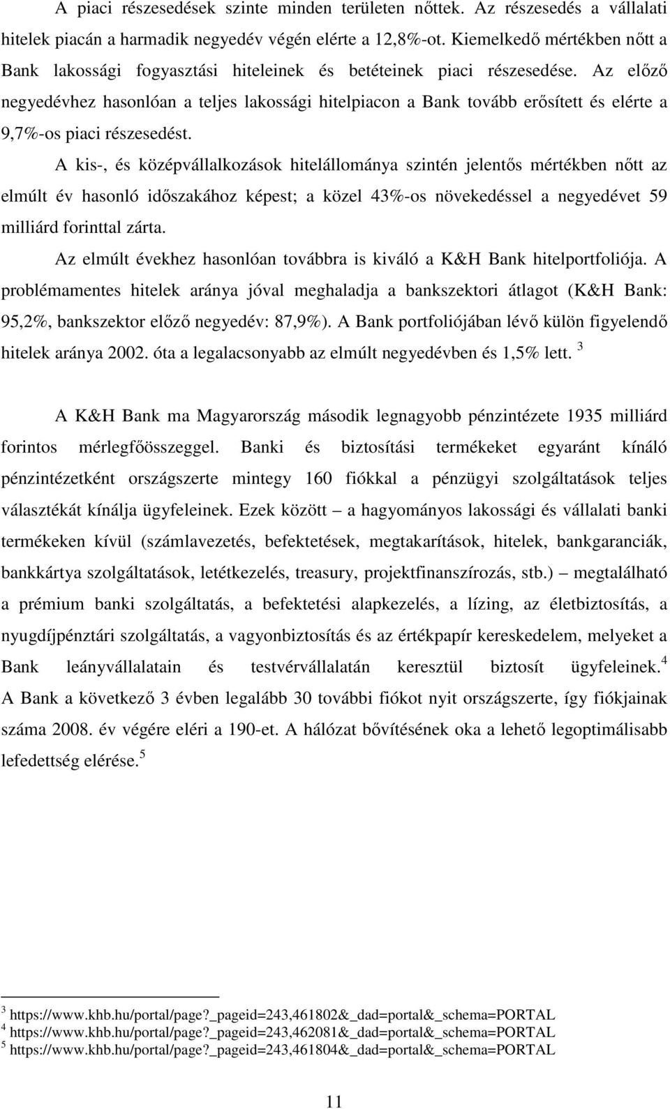 Az elızı negyedévhez hasonlóan a teljes lakossági hitelpiacon a Bank tovább erısített és elérte a 9,7%-os piaci részesedést.