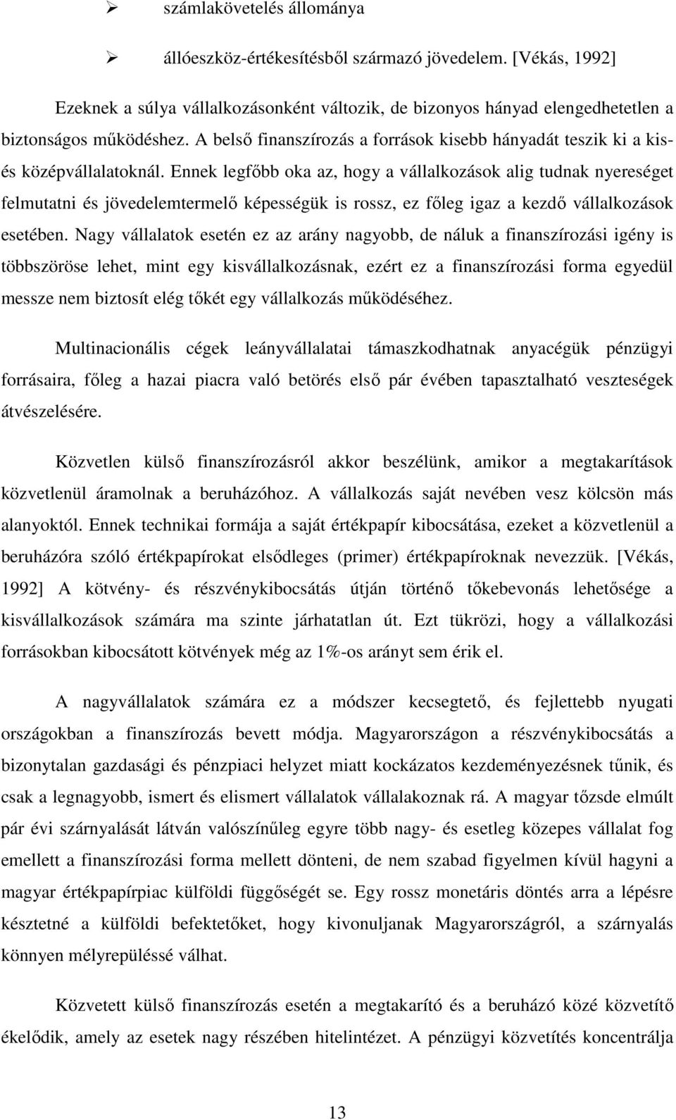 Ennek legfıbb oka az, hogy a vállalkozások alig tudnak nyereséget felmutatni és jövedelemtermelı képességük is rossz, ez fıleg igaz a kezdı vállalkozások esetében.