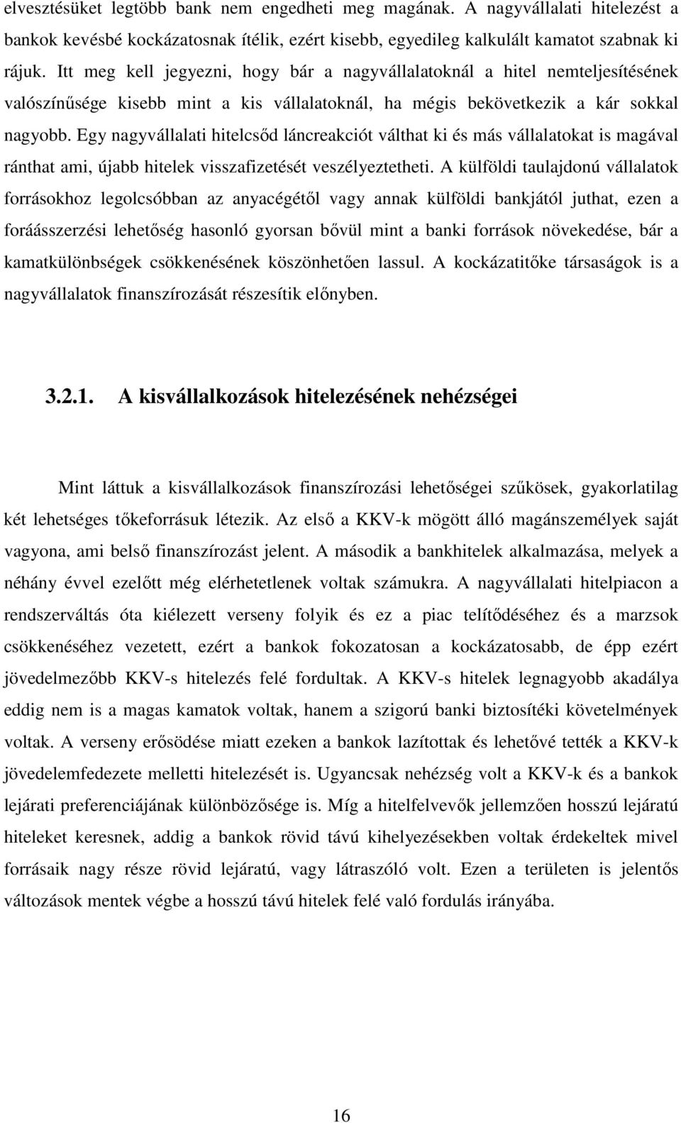 Egy nagyvállalati hitelcsıd láncreakciót válthat ki és más vállalatokat is magával ránthat ami, újabb hitelek visszafizetését veszélyeztetheti.