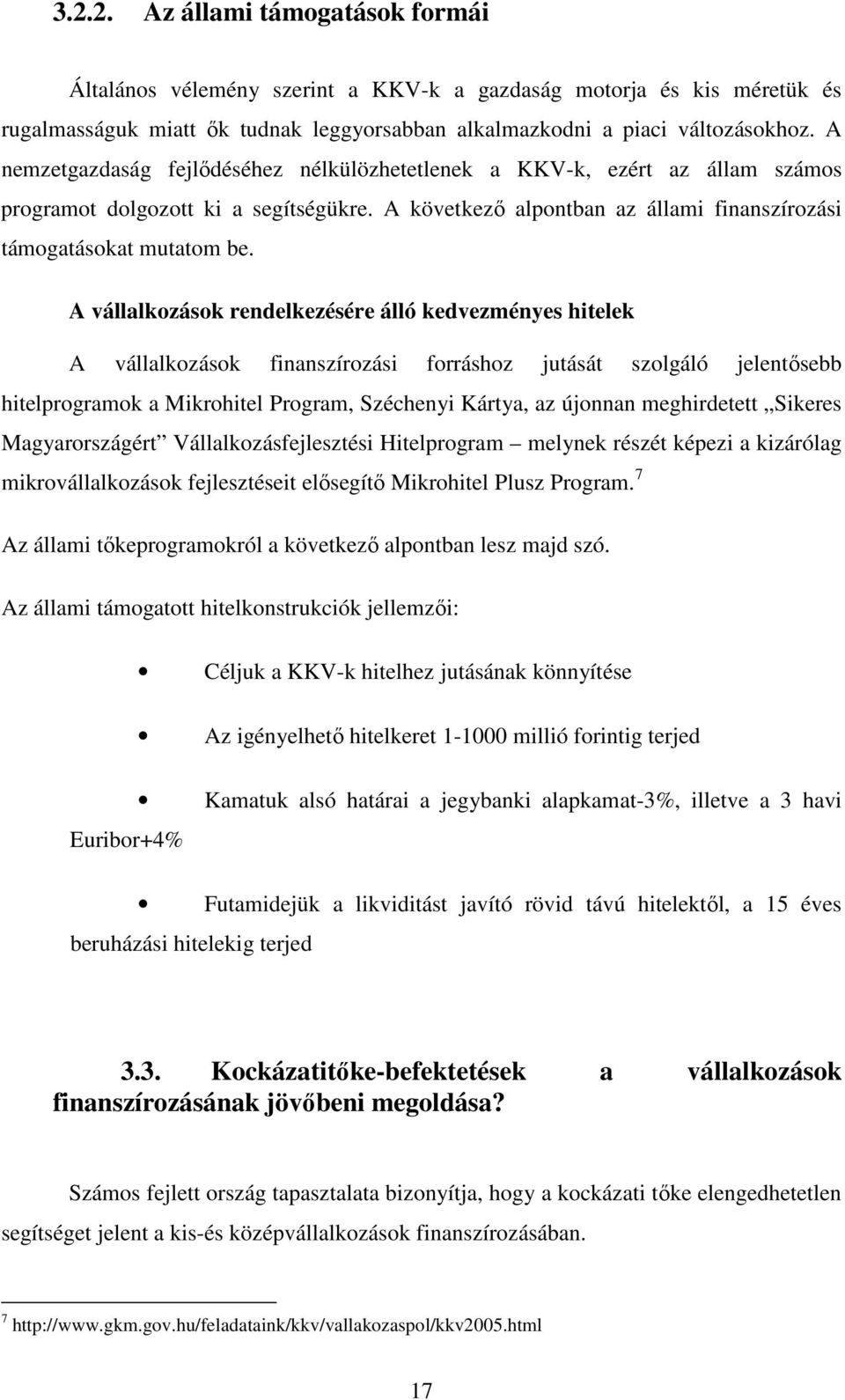 A vállalkozások rendelkezésére álló kedvezményes hitelek A vállalkozások finanszírozási forráshoz jutását szolgáló jelentısebb hitelprogramok a Mikrohitel Program, Széchenyi Kártya, az újonnan