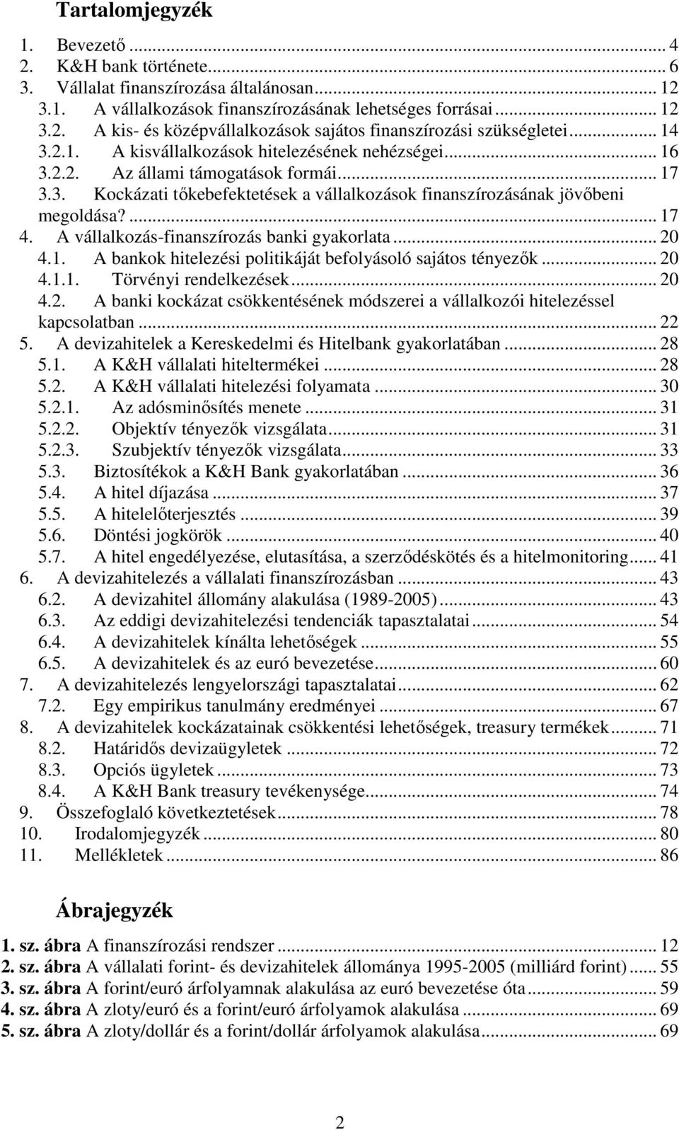 A vállalkozás-finanszírozás banki gyakorlata... 20 4.1. A bankok hitelezési politikáját befolyásoló sajátos tényezık... 20 4.1.1. Törvényi rendelkezések... 20 4.2. A banki kockázat csökkentésének módszerei a vállalkozói hitelezéssel kapcsolatban.