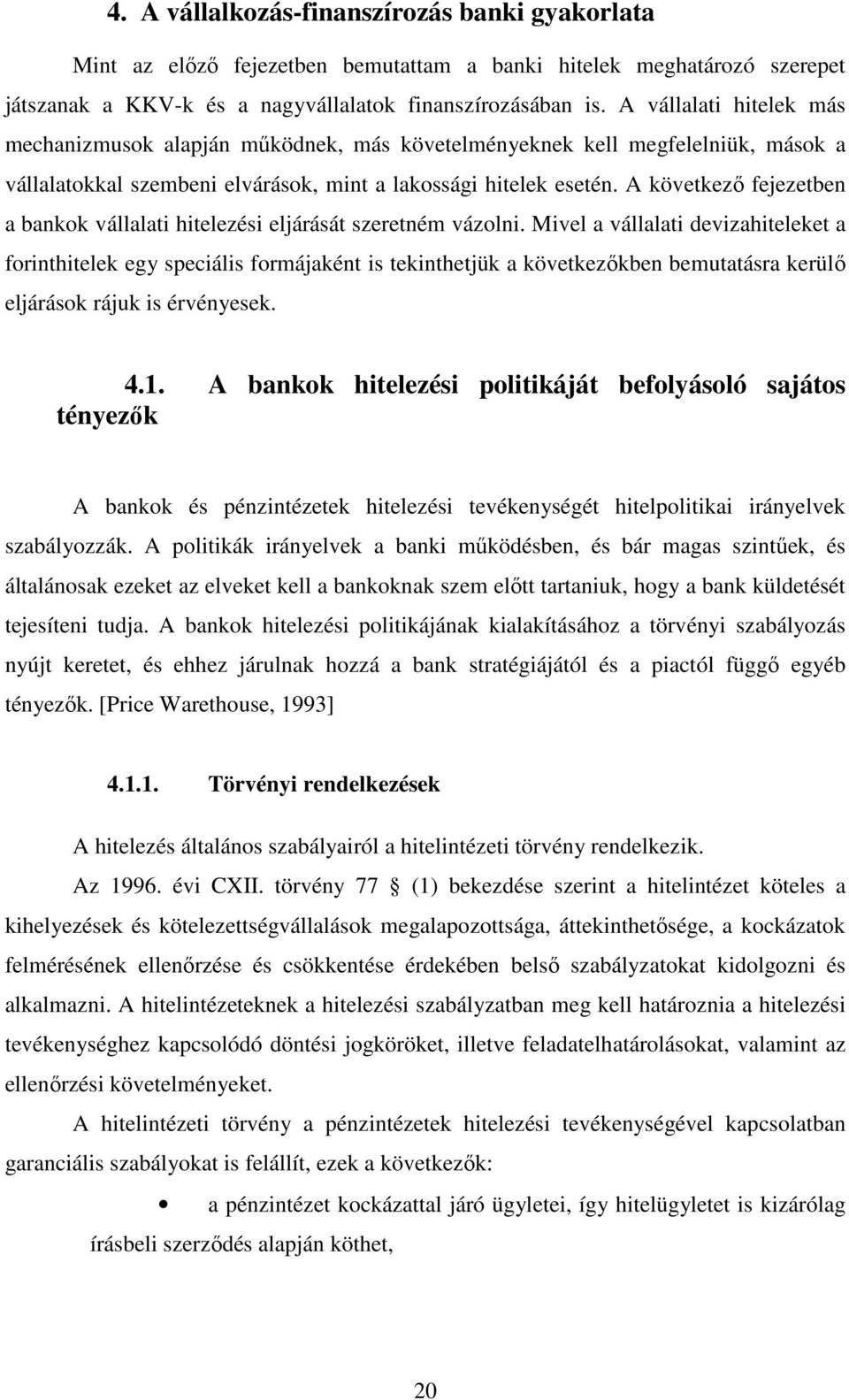 A következı fejezetben a bankok vállalati hitelezési eljárását szeretném vázolni.