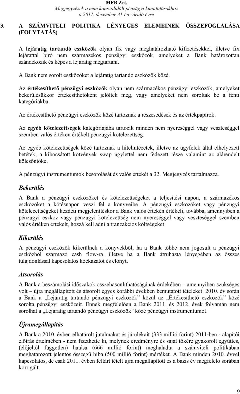 eszközök, amelyeket a Bank határozottan szándékozik és képes a lejáratig megtartani. A Bank nem sorolt eszközöket a lejáratig tartandó eszközök közé.