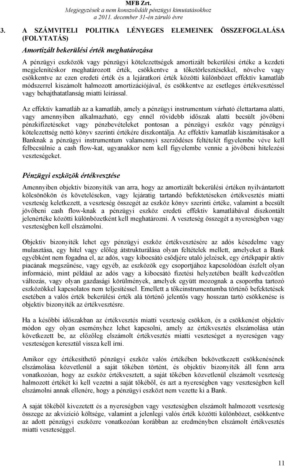 megjelenítéskor meghatározott érték, csökkentve a tőketörlesztésekkel, növelve vagy csökkentve az ezen eredeti érték és a lejáratkori érték közötti különbözet effektív kamatláb módszerrel kiszámolt