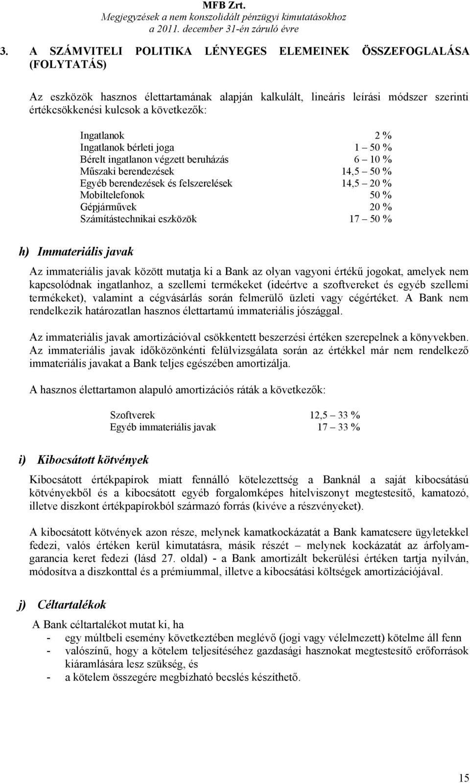 Ingatlanok 2 % Ingatlanok bérleti joga 1 50 % Bérelt ingatlanon végzett beruházás 6 10 % Műszaki berendezések 14,5 50 % Egyéb berendezések és felszerelések 14,5 20 % Mobiltelefonok 50 % Gépjárművek