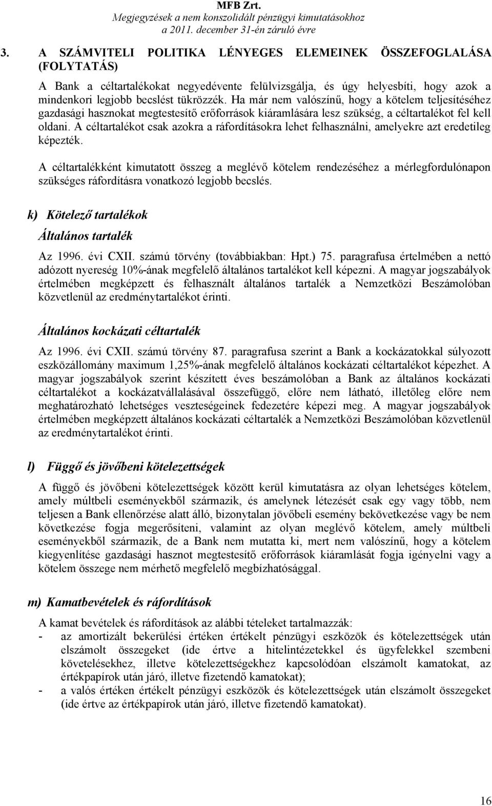 Ha már nem valószínű, hogy a kötelem teljesítéséhez gazdasági hasznokat megtestesítő erőforrások kiáramlására lesz szükség, a céltartalékot fel kell oldani.