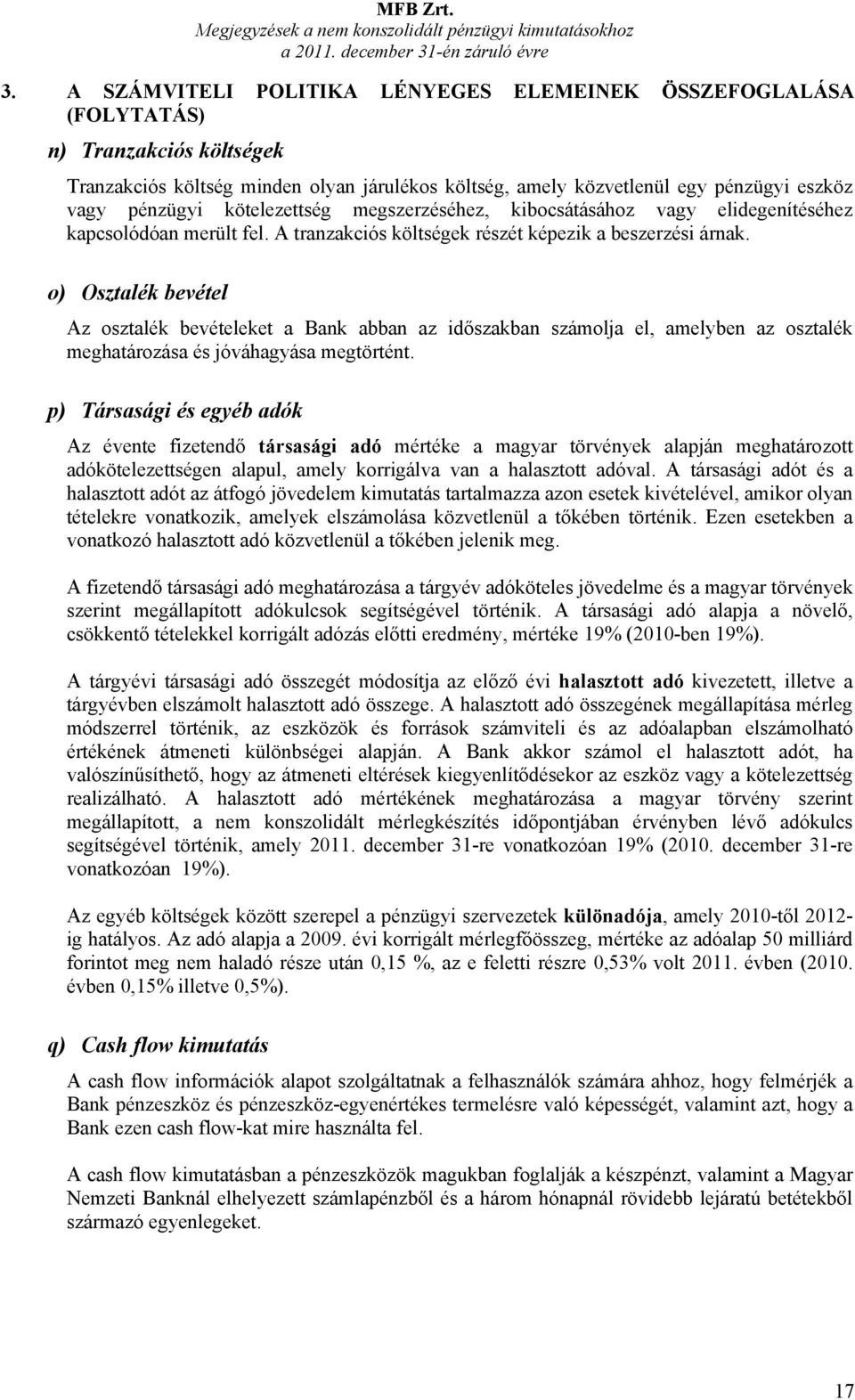 kötelezettség megszerzéséhez, kibocsátásához vagy elidegenítéséhez kapcsolódóan merült fel. A tranzakciós költségek részét képezik a beszerzési árnak.