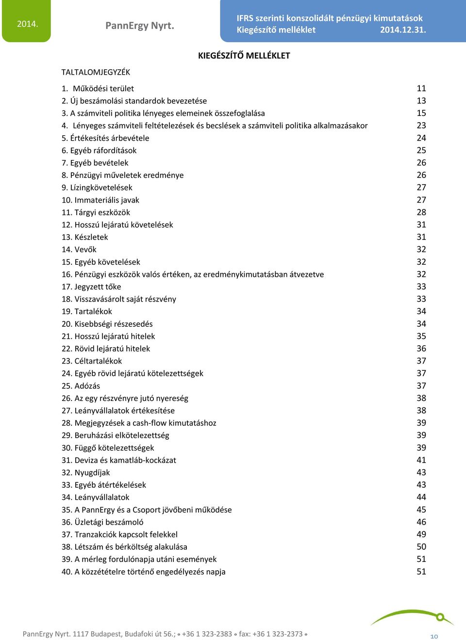 Pénzügyi műveletek eredménye 26 9. Lízingkövetelések 27 10. Immateriális javak 27 11. Tárgyi eszközök 28 12. Hosszú lejáratú követelések 31 13. Készletek 31 14. Vevők 32 15. Egyéb követelések 32 16.