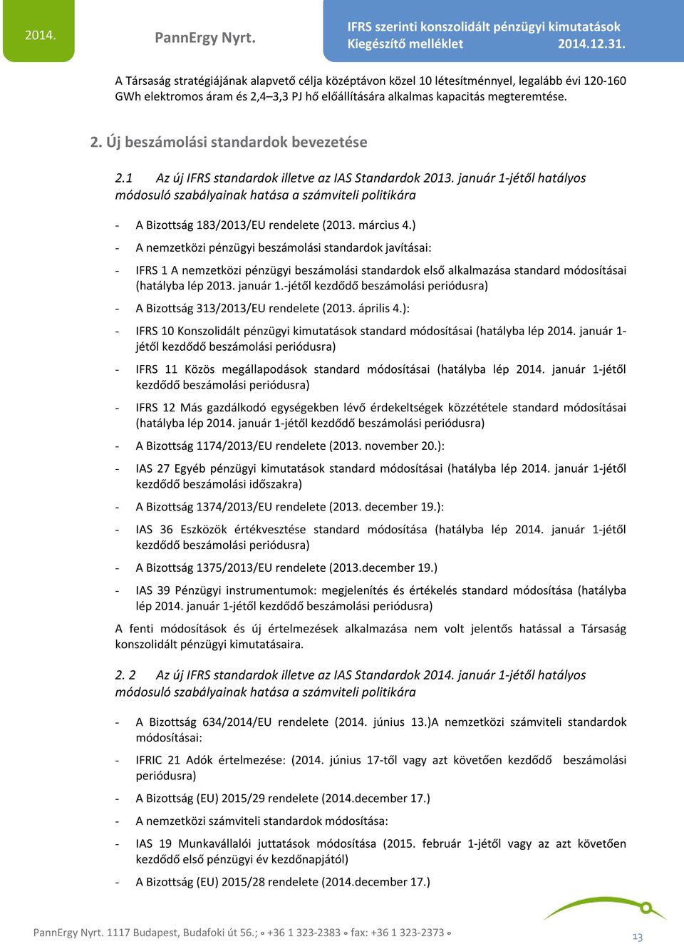 ) - A nemzetközi pénzügyi beszámolási standardok javításai: - IFRS 1 A nemzetközi pénzügyi beszámolási standardok első alkalmazása standard módosításai (hatályba lép 2013. január 1.