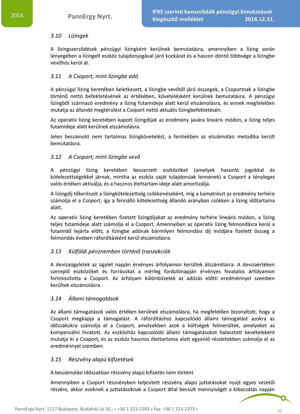 11 A Csoport, mint lízingbe adó A pénzügyi lízing keretében keletkezett, a lízingbe vevőtől járó összegek, a Csoportnak a lízingbe történő nettó befektetésének az értékében, követelésként kerülnek