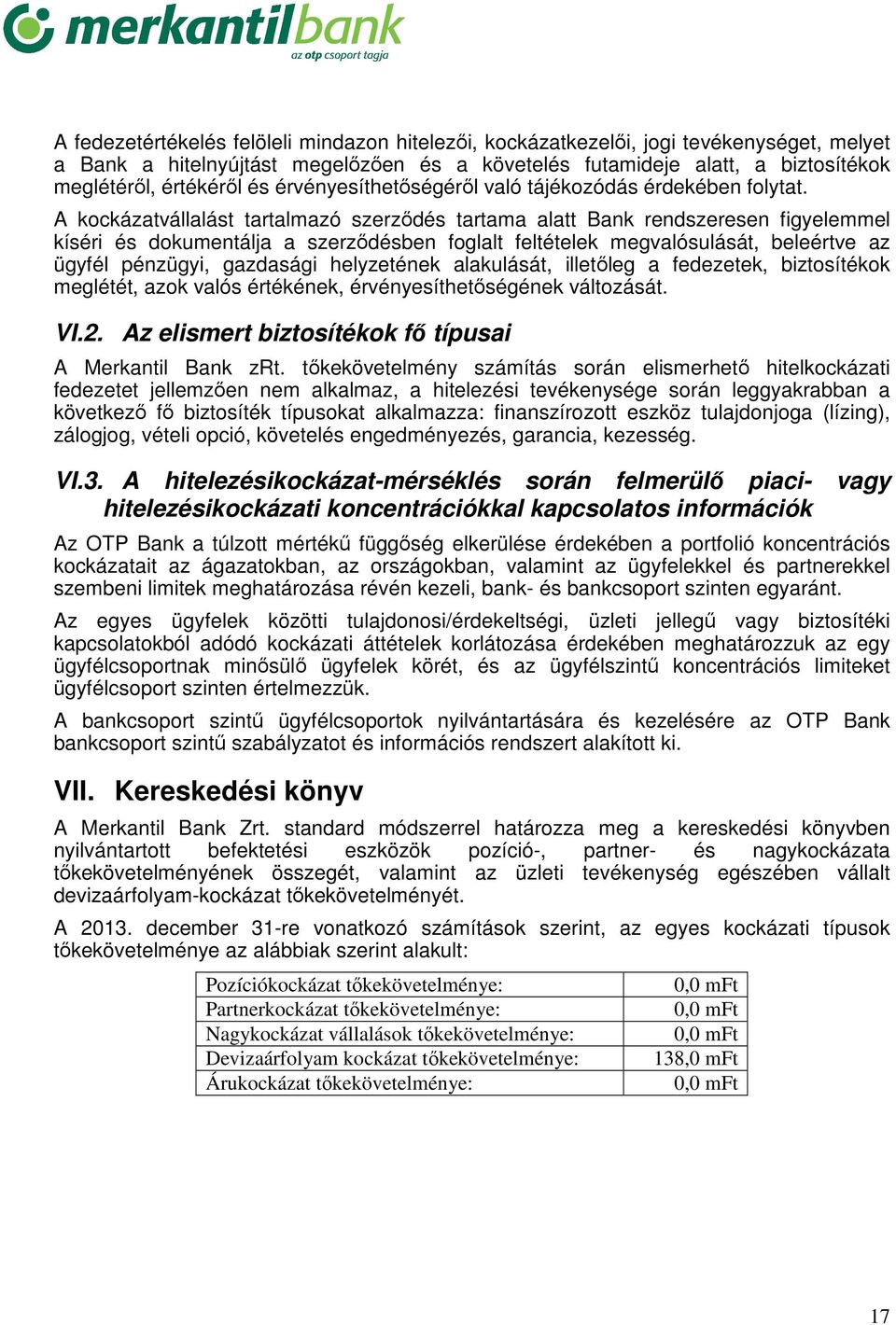 A kockázatvállalást tartalmazó szerződés tartama alatt Bank rendszeresen figyelemmel kíséri és dokumentálja a szerződésben foglalt feltételek megvalósulását, beleértve az ügyfél pénzügyi, gazdasági