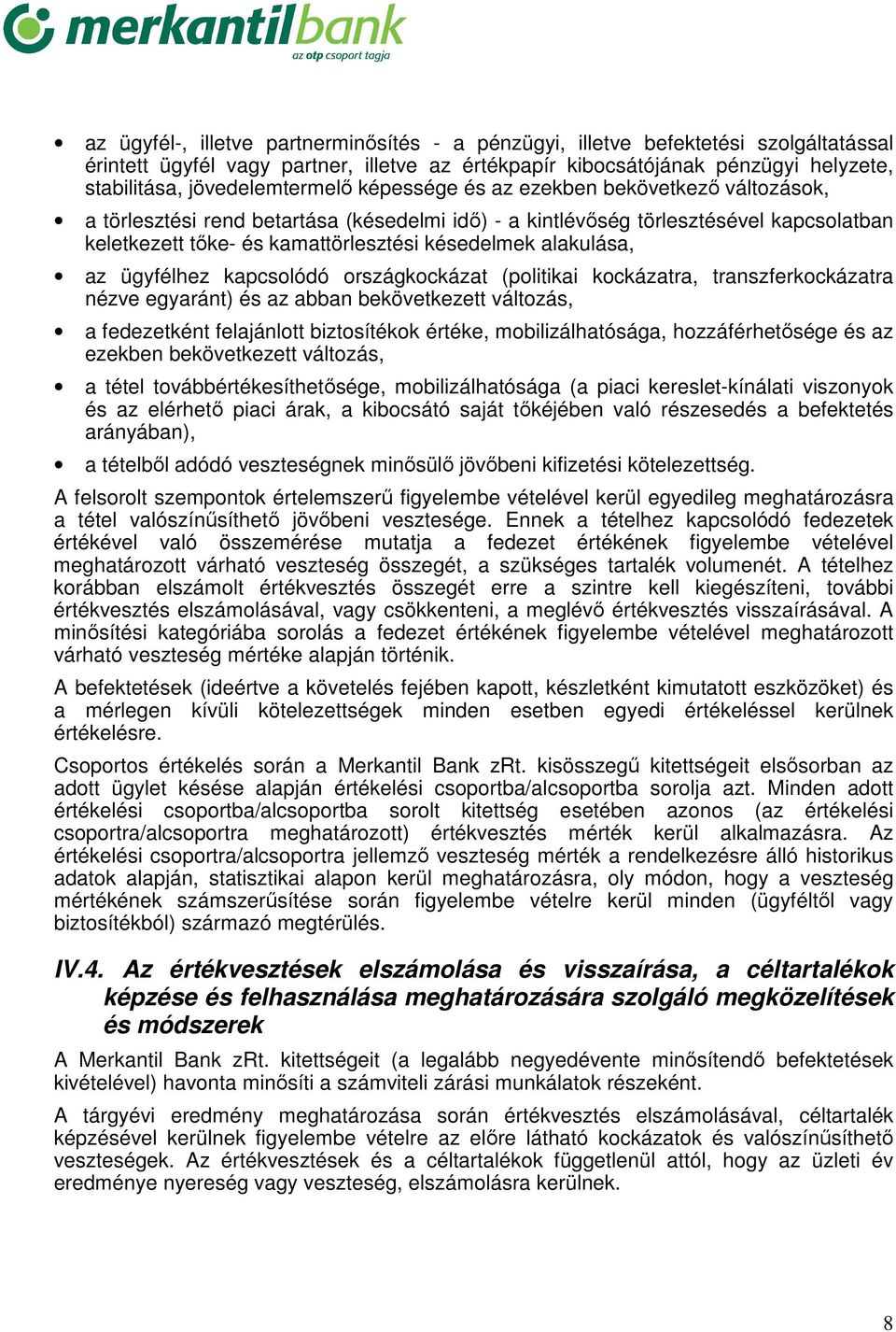 késedelmek alakulása, az ügyfélhez kapcsolódó országkockázat (politikai kockázatra, transzferkockázatra nézve egyaránt) és az abban bekövetkezett változás, a fedezetként felajánlott biztosítékok