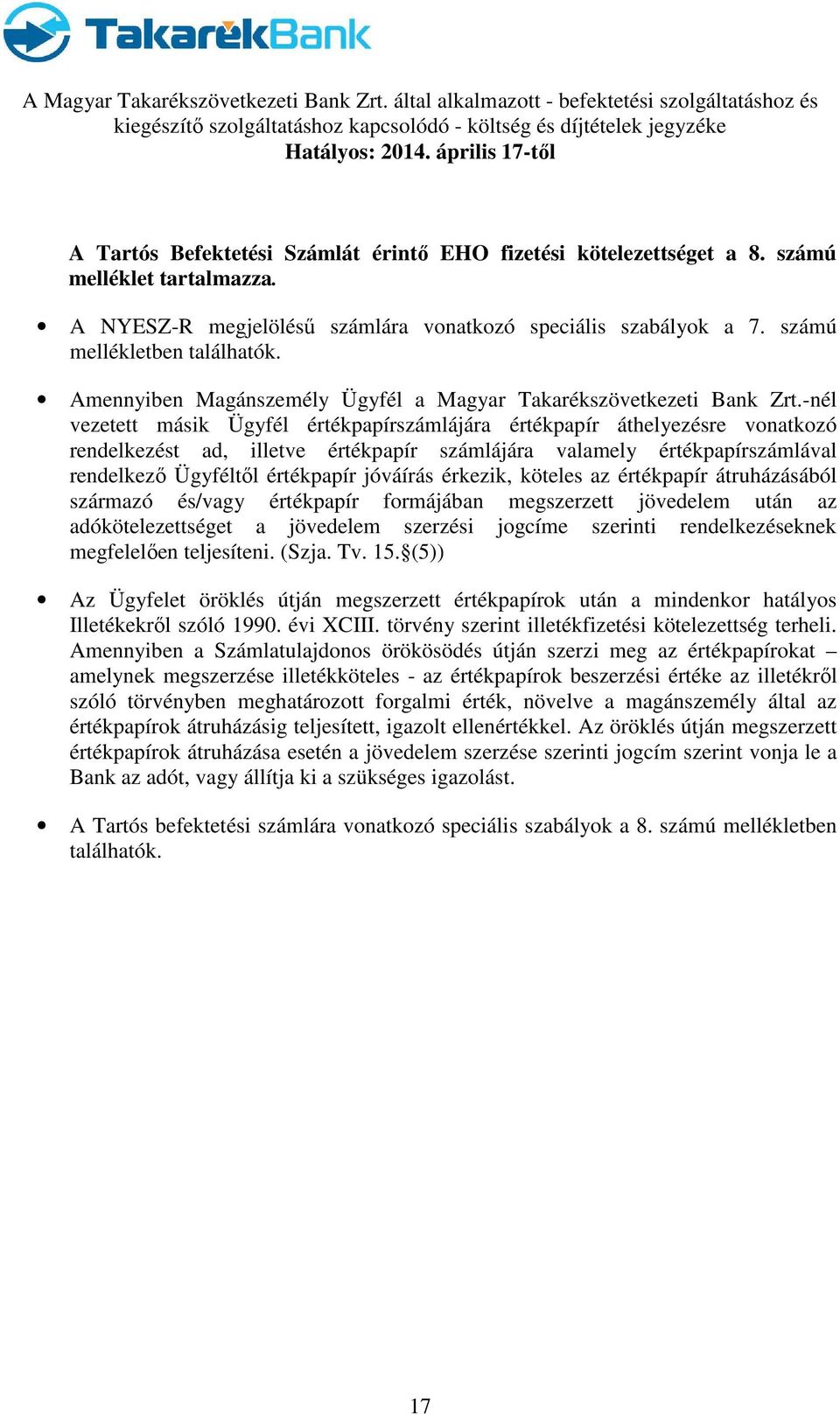 -nél vezetett másik Ügyfél értékpapírszámlájára értékpapír áthelyezésre vonatkozó rendelkezést ad, illetve értékpapír számlájára valamely értékpapírszámlával rendelkező Ügyféltől értékpapír jóváírás