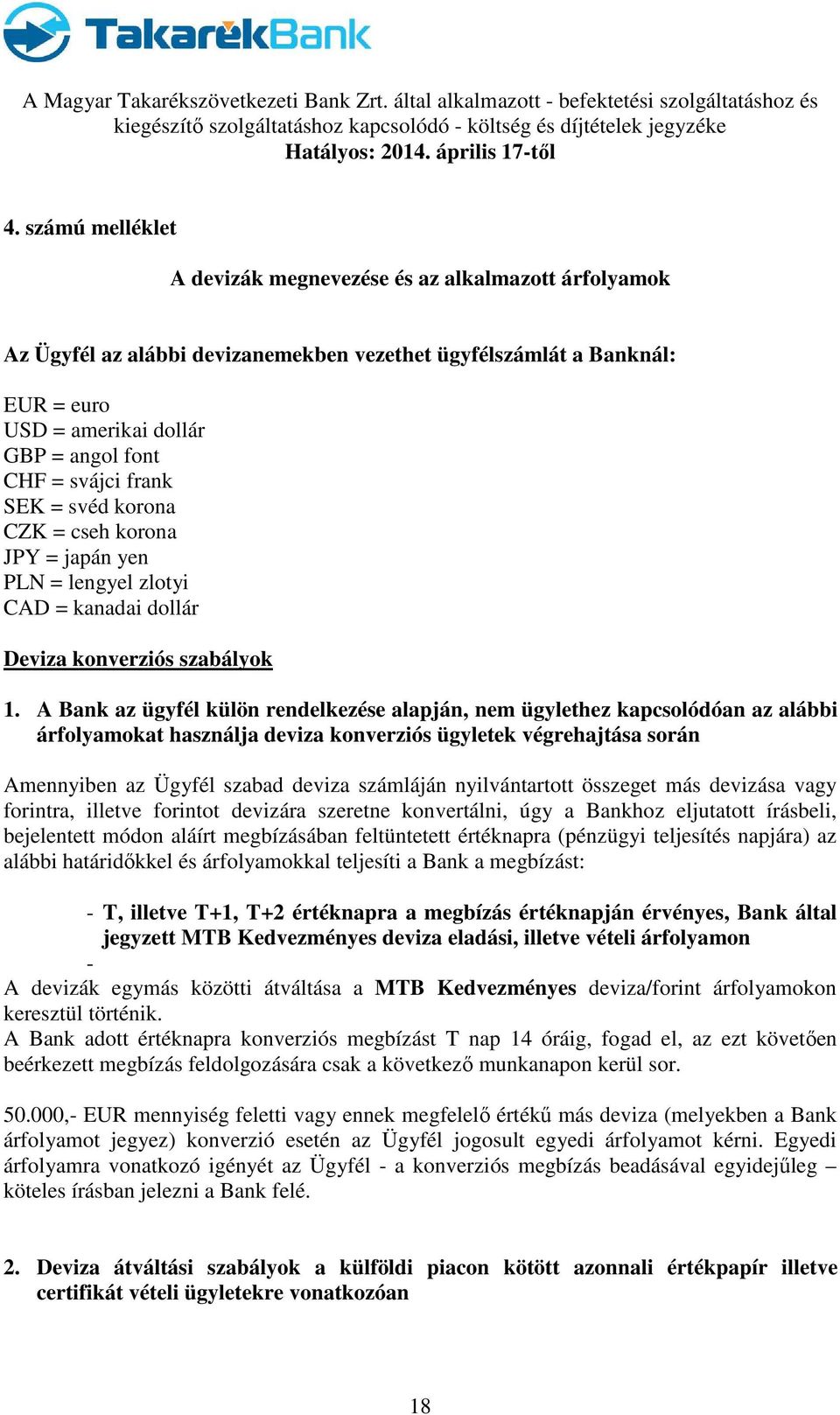 A Bank az ügyfél külön rendelkezése alapján, nem ügylethez kapcsolódóan az alábbi árfolyamokat használja deviza konverziós ügyletek végrehajtása során Amennyiben az Ügyfél szabad deviza számláján