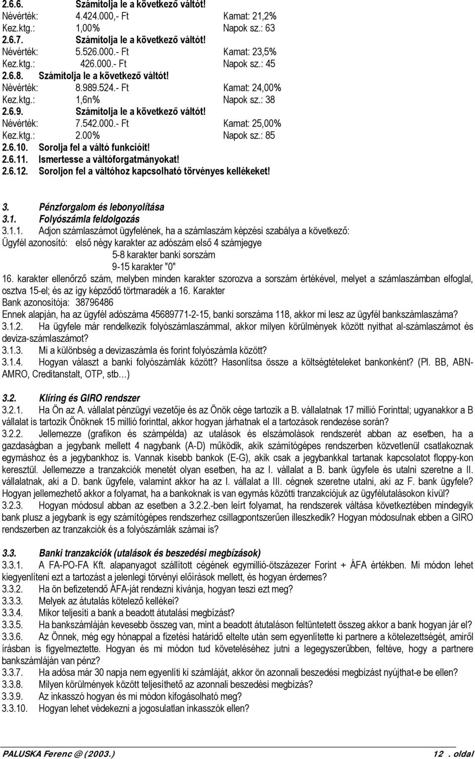 ktg.: 2.00% Napok sz.: 85 2.6.10. Sorolja fel a váltó funkcióit! 2.6.11. Ismertesse a váltóforgatmányokat! 2.6.12. Soroljon fel a váltóhoz kapcsolható törvényes kellékeket! 3.