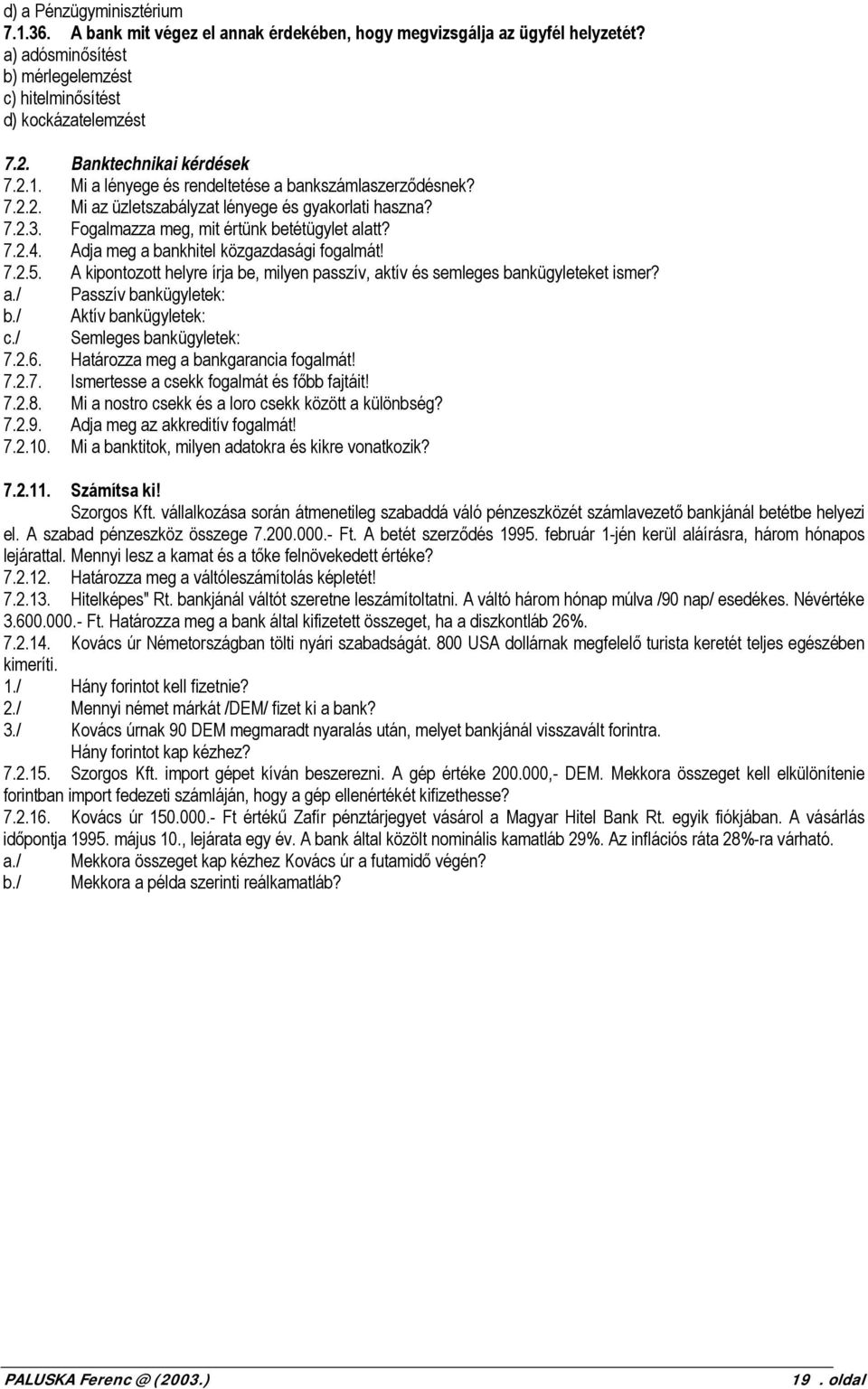 Adja meg a bankhitel közgazdasági fogalmát! 7.2.5. A kipontozott helyre írja be, milyen passzív, aktív és semleges bankügyleteket ismer? a./ Passzív bankügyletek: b./ Aktív bankügyletek: c.