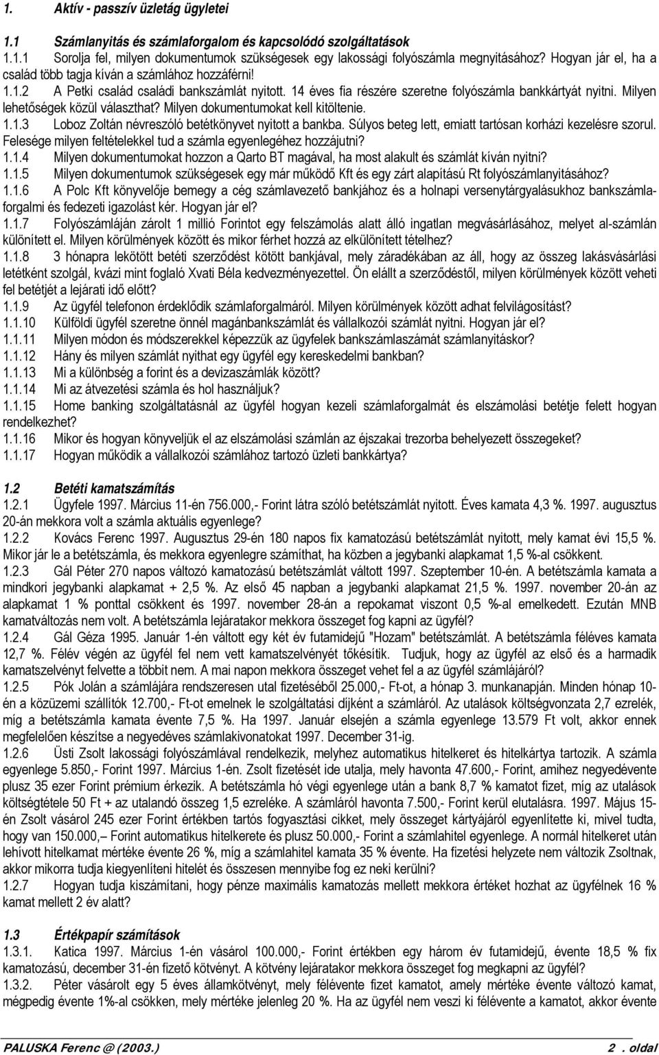 Milyen lehetőségek közül választhat? Milyen dokumentumokat kell kitöltenie. 1.1.3 Loboz Zoltán névreszóló betétkönyvet nyitott a bankba. Súlyos beteg lett, emiatt tartósan korházi kezelésre szorul.