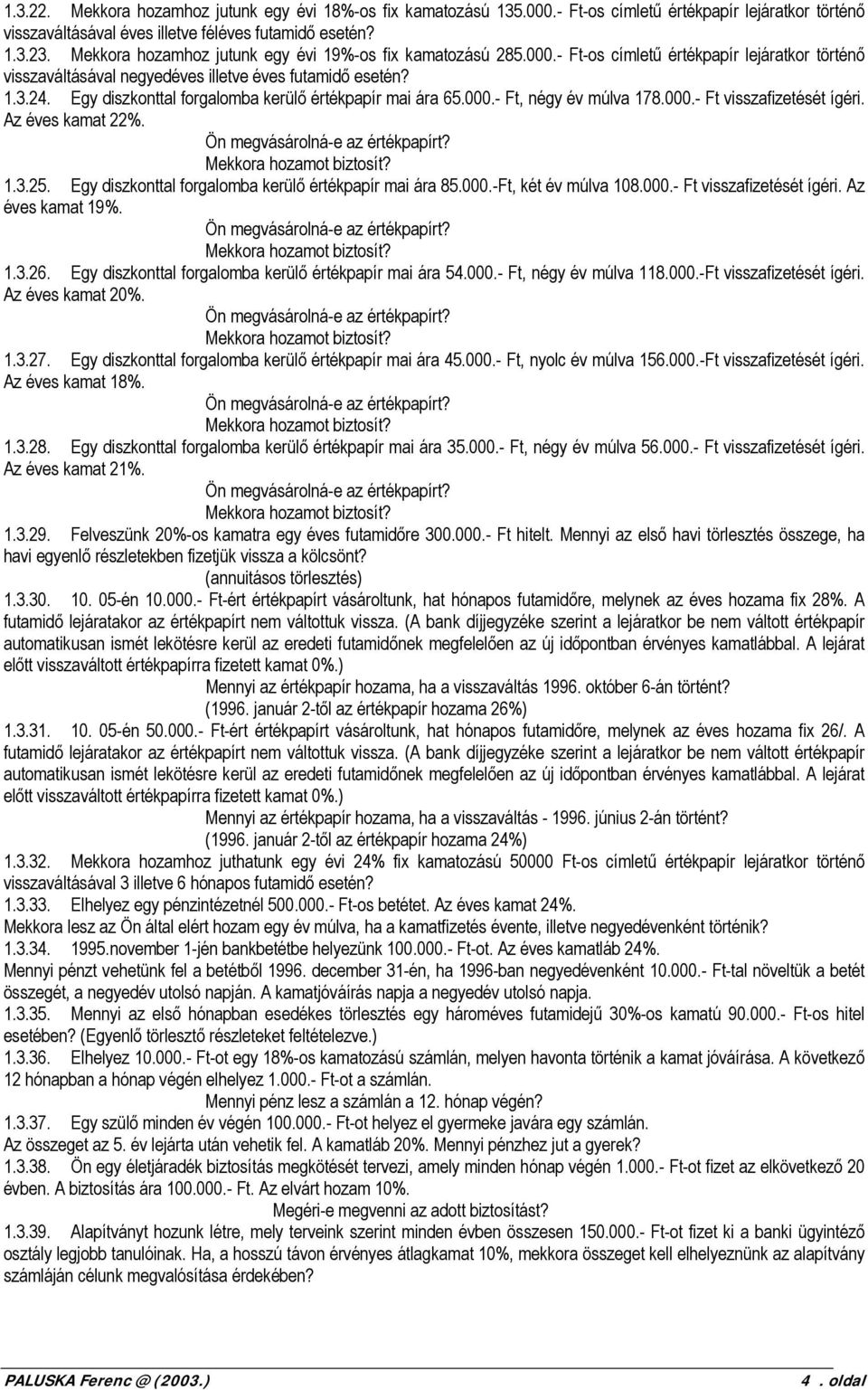 Egy diszkonttal forgalomba kerülő értékpapír mai ára 65.000.- Ft, négy év múlva 178.000.- Ft visszafizetését ígéri. Az éves kamat 22%. Ön megvásárolná-e az értékpapírt? Mekkora hozamot biztosít? 1.3.