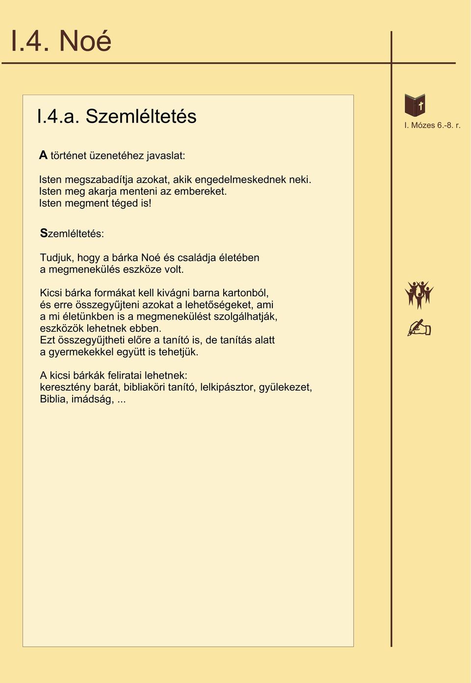 Kicsi bárka formákat kell kivágni barna kartonból, és erre összegyûjteni azokat a lehetõségeket, ami a mi életünkben is a megmenekülést szolgálhatják, eszközök