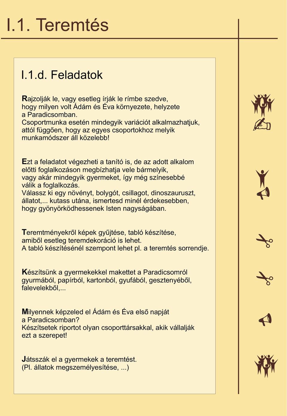 Ezt a feladatot végezheti a tanító is, de az adott alkalom elõtti foglalkozáson megbízhatja vele bármelyik, vagy akár mindegyik gyermeket, így még színesebbé válik a foglalkozás.