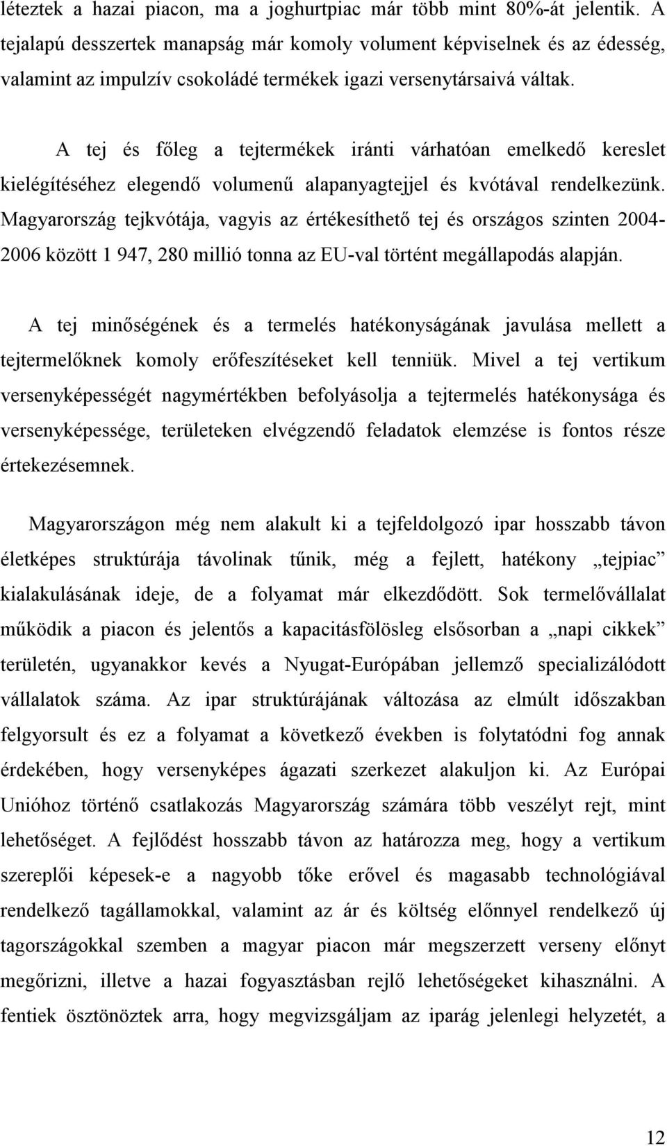 A tej és főleg a tejtermékek iránti várhatóan emelkedő kereslet kielégítéséhez elegendő volumenű alapanyagtejjel és kvótával rendelkezünk.