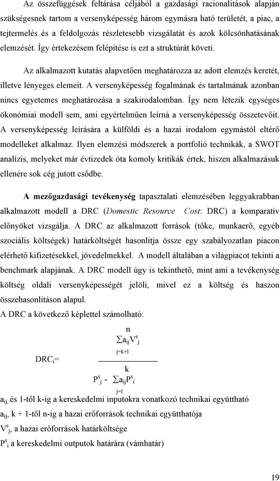 Az alkalmazott kutatás alapvetően meghatározza az adott elemzés keretét, illetve lényeges elemeit. A versenyképesség fogalmának és tartalmának azonban nincs egyetemes meghatározása a szakirodalomban.