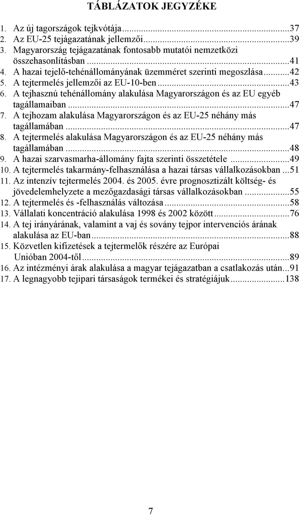 ..47 7. A tejhozam alakulása Magyarországon és az EU-25 néhány más tagállamában...47 8. A tejtermelés alakulása Magyarországon és az EU-25 néhány más tagállamában...48 9.