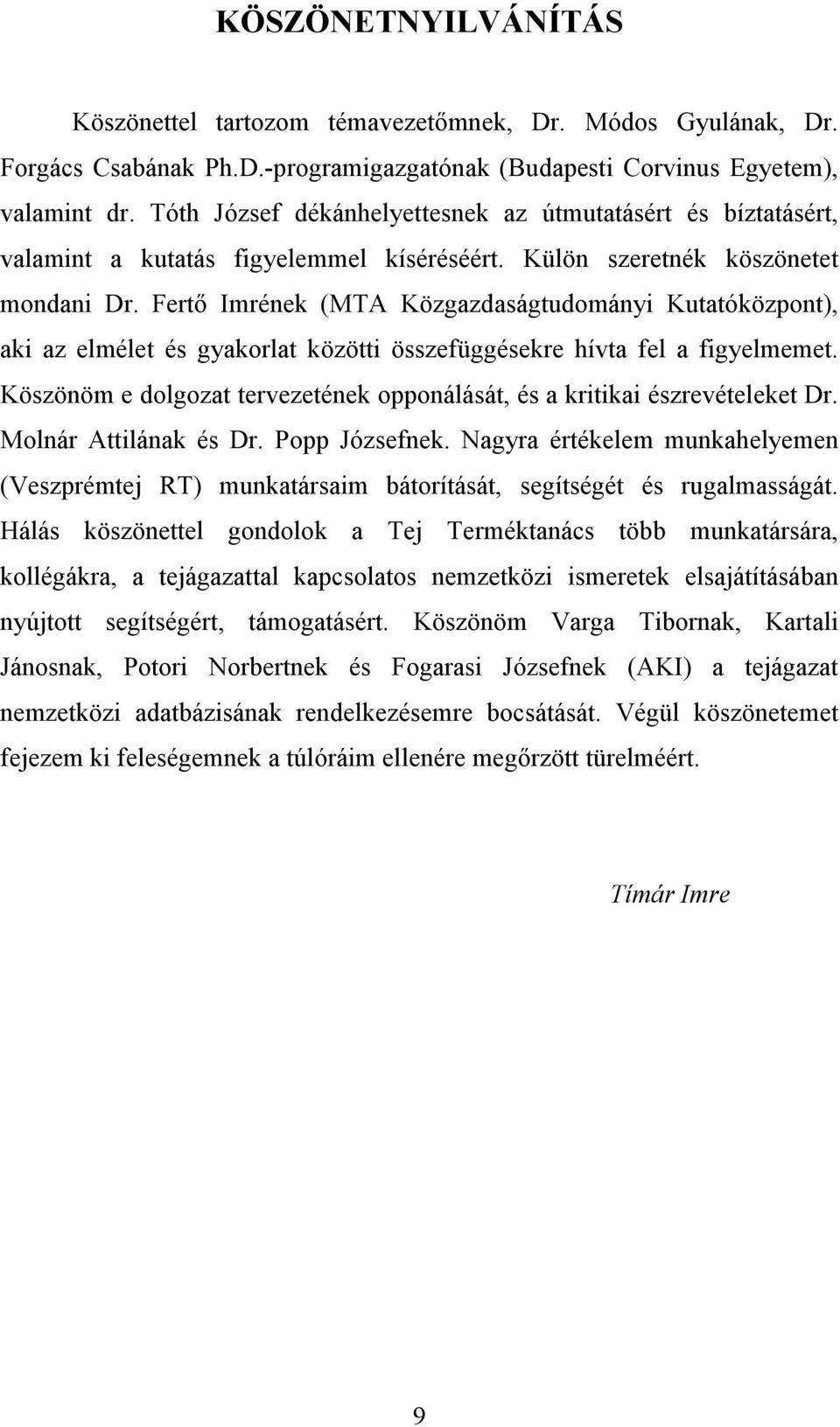 Fertő Imrének (MTA Közgazdaságtudományi Kutatóközpont), aki az elmélet és gyakorlat közötti összefüggésekre hívta fel a figyelmemet.