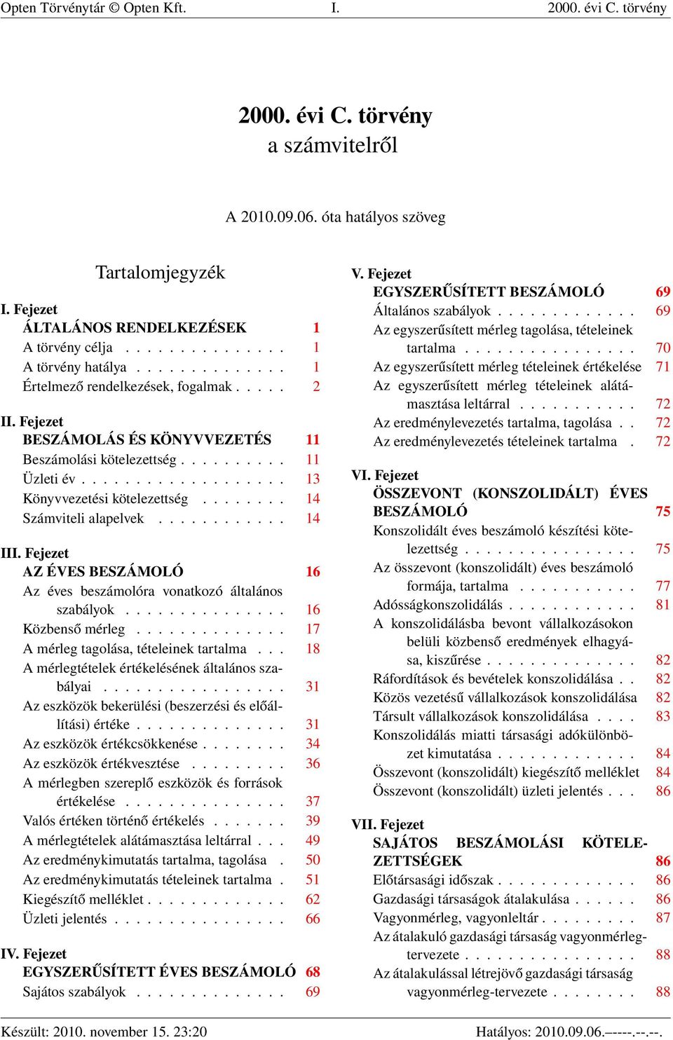 .................. 13 Könyvvezetési kötelezettség........ 14 Számviteli alapelvek............ 14 III. Fejezet AZ ÉVES BESZÁMOLÓ 16 Az éves beszámolóra vonatkozó általános szabályok.