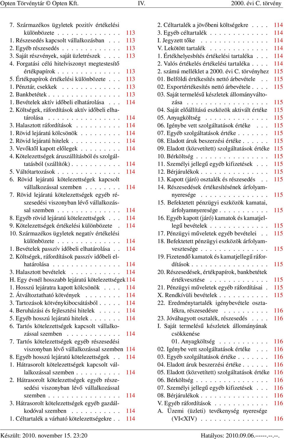 Bankbetétek................ 113 1. Bevételek aktív időbeli elhatárolása... 114 2. Költségek, ráfordítások aktív időbeli elhatárolása................ 114 3. Halasztott ráfordítások.......... 114 1.