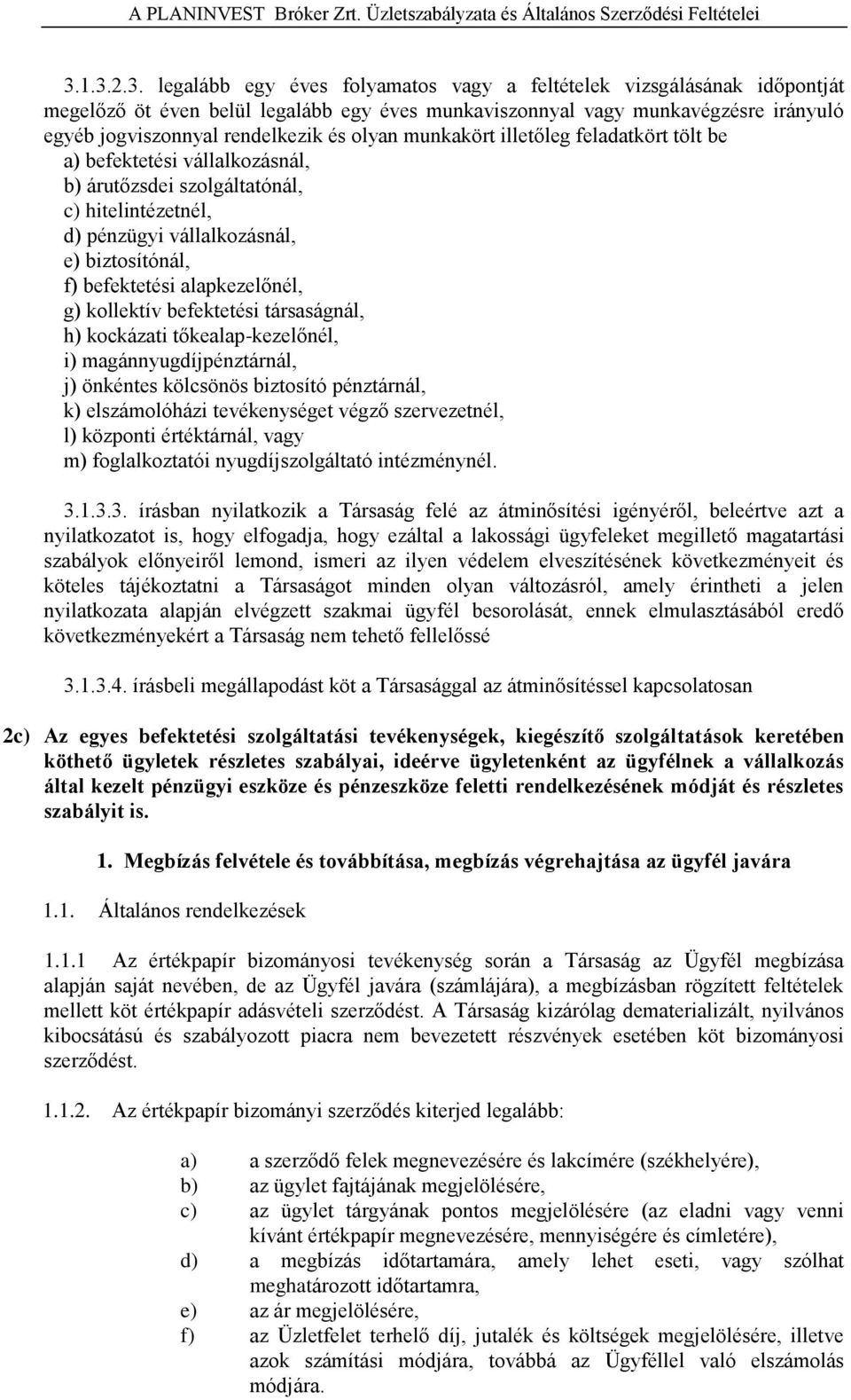 és olyan munkakört illetőleg feladatkört tölt be a) befektetési vállalkozásnál, b) árutőzsdei szolgáltatónál, c) hitelintézetnél, d) pénzügyi vállalkozásnál, e) biztosítónál, f) befektetési