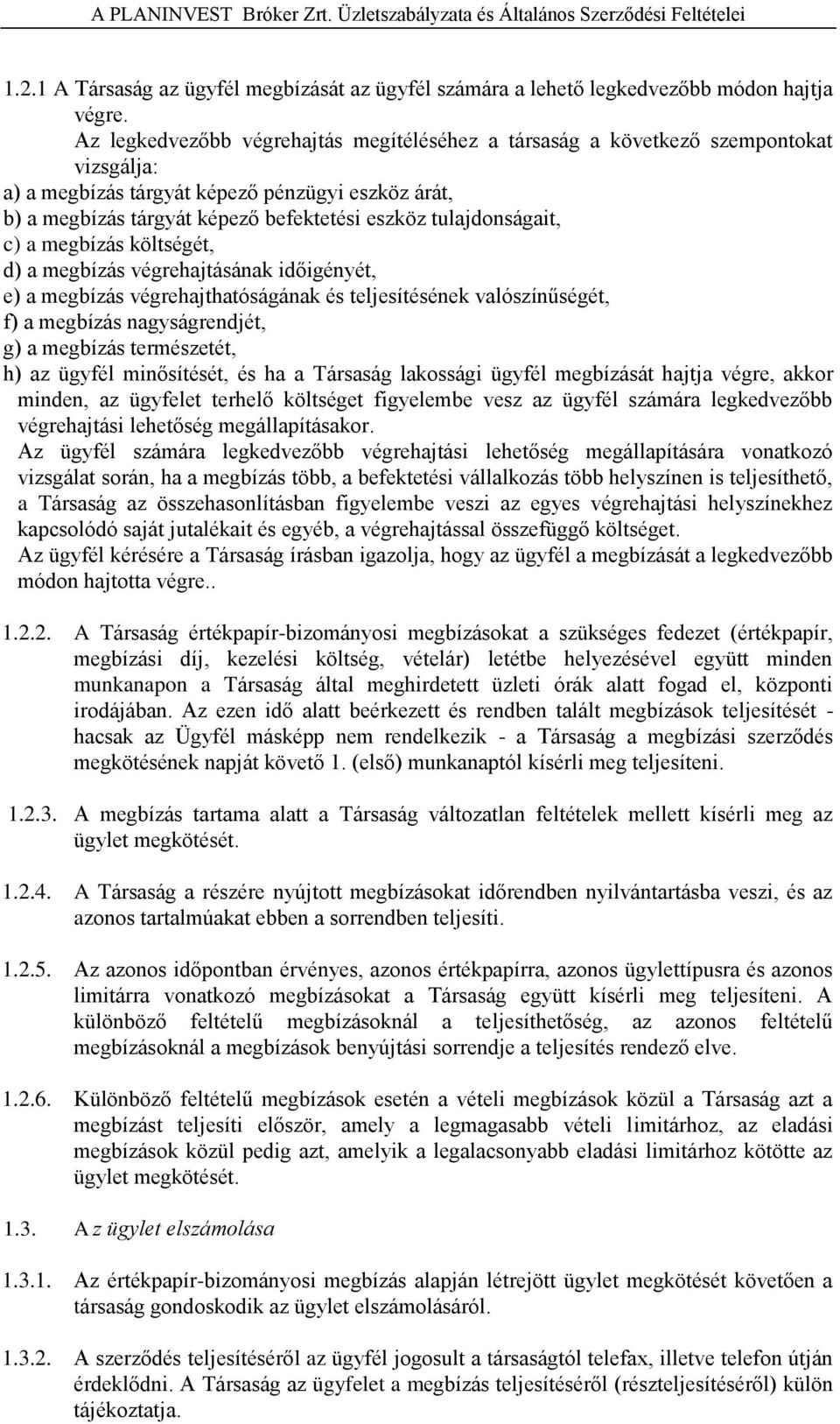 tulajdonságait, c) a megbízás költségét, d) a megbízás végrehajtásának időigényét, e) a megbízás végrehajthatóságának és teljesítésének valószínűségét, f) a megbízás nagyságrendjét, g) a megbízás