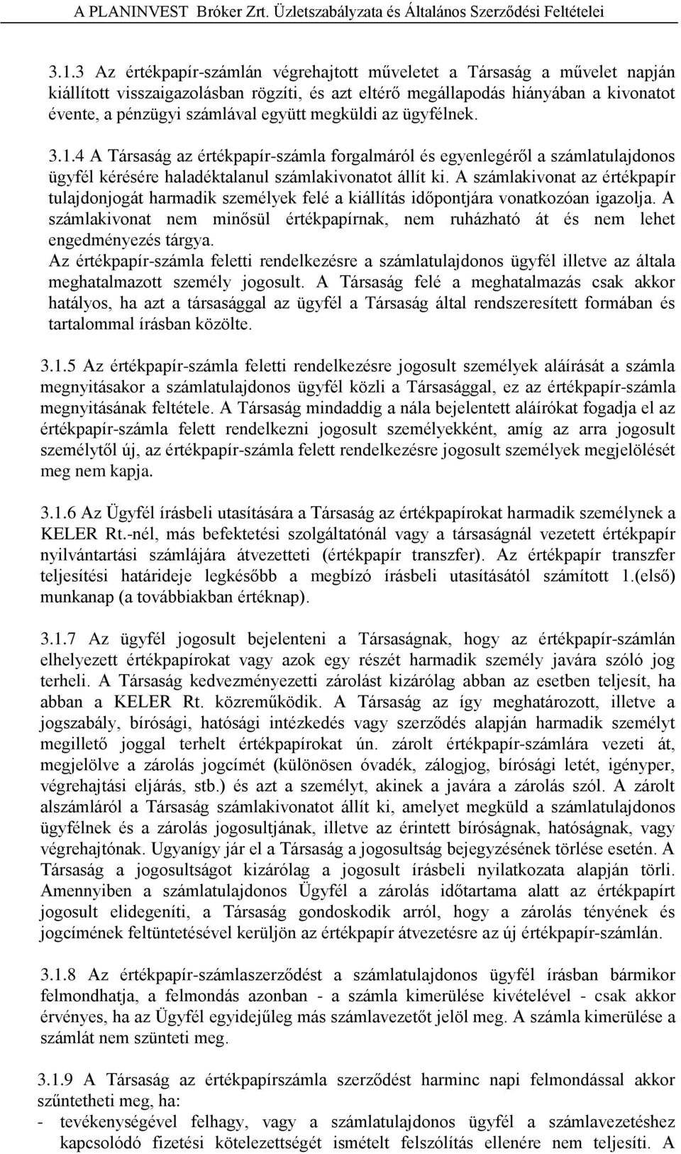 megküldi az ügyfélnek. 3.1.4 A Társaság az értékpapír-számla forgalmáról és egyenlegéről a számlatulajdonos ügyfél kérésére haladéktalanul számlakivonatot állít ki.