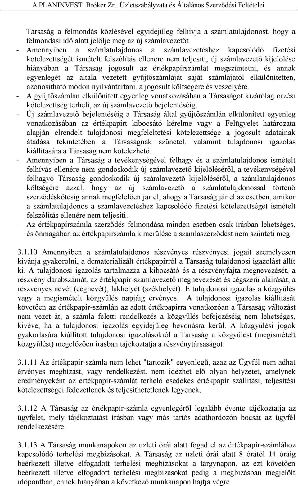 - Amennyiben a számlatulajdonos a számlavezetéshez kapcsolódó fizetési kötelezettségét ismételt felszólítás ellenére nem teljesíti, új számlavezető kijelölése hiányában a Társaság jogosult az