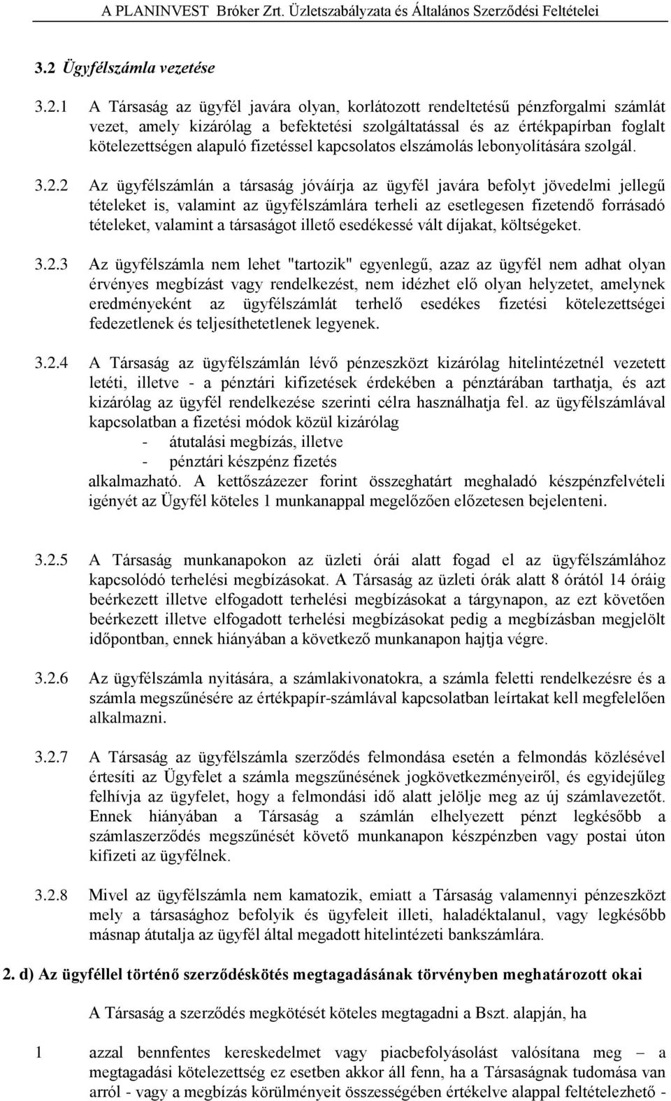 1 A Társaság az ügyfél javára olyan, korlátozott rendeltetésű pénzforgalmi számlát vezet, amely kizárólag a befektetési szolgáltatással és az értékpapírban foglalt kötelezettségen alapuló fizetéssel