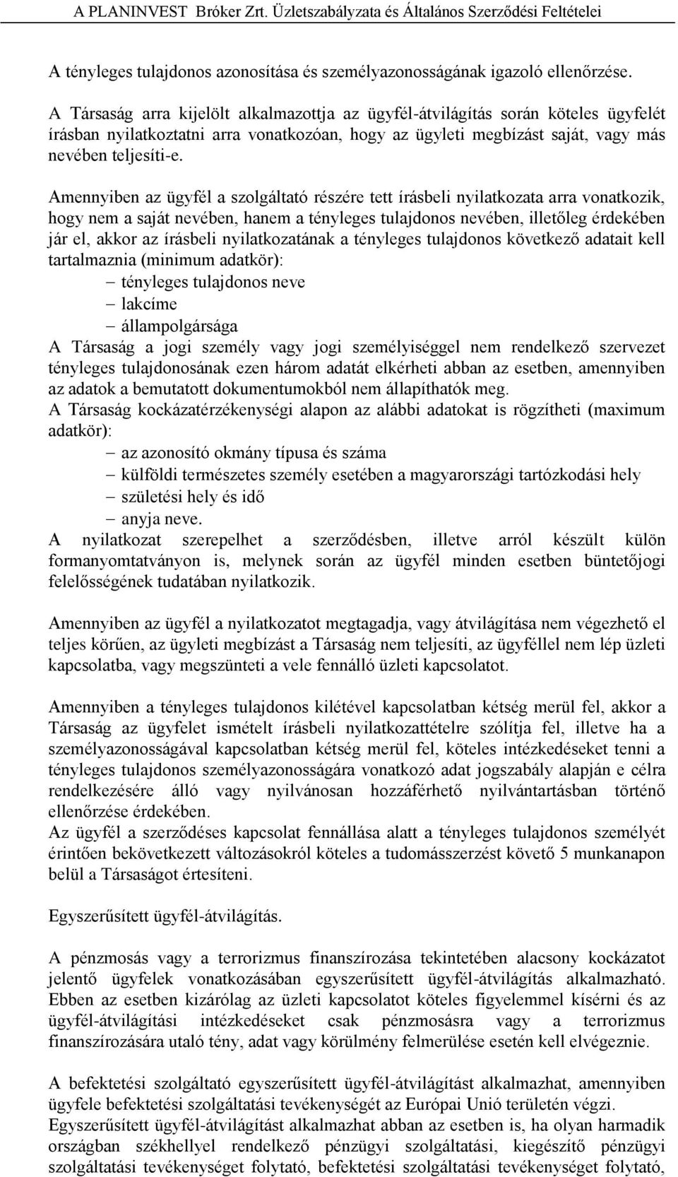 Amennyiben az ügyfél a szolgáltató részére tett írásbeli nyilatkozata arra vonatkozik, hogy nem a saját nevében, hanem a tényleges tulajdonos nevében, illetőleg érdekében jár el, akkor az írásbeli