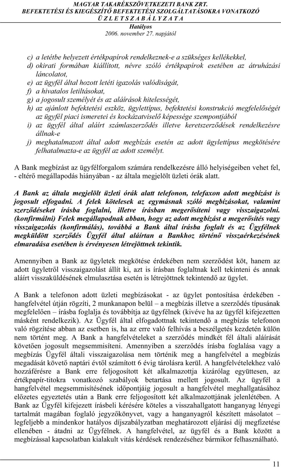 hozott letéti igazolás valódiságát, f) a hivatalos letiltásokat, g) a jogosult személyét és az aláírások hitelességét, h) az ajánlott befektetési eszköz, ügylettípus, befektetési konstrukció megfelel