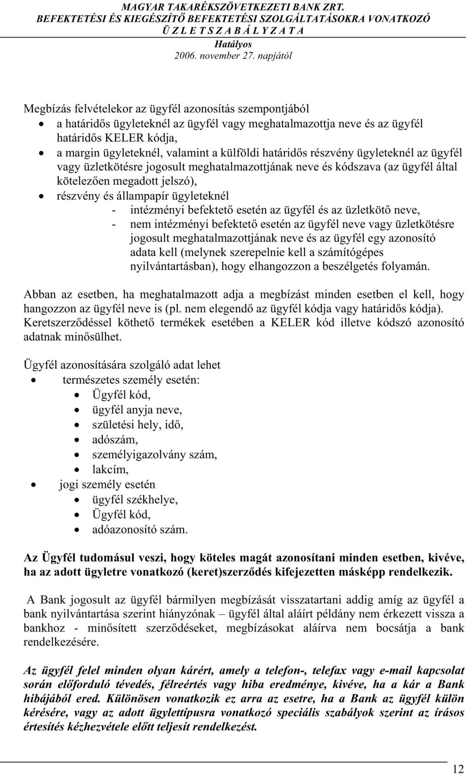 külföldi határid s részvény ügyleteknél az ügyfél vagy üzletkötésre jogosult meghatalmazottjának neve és kódszava (az ügyfél által kötelez en megadott jelszó), részvény és állampapír ügyleteknél -