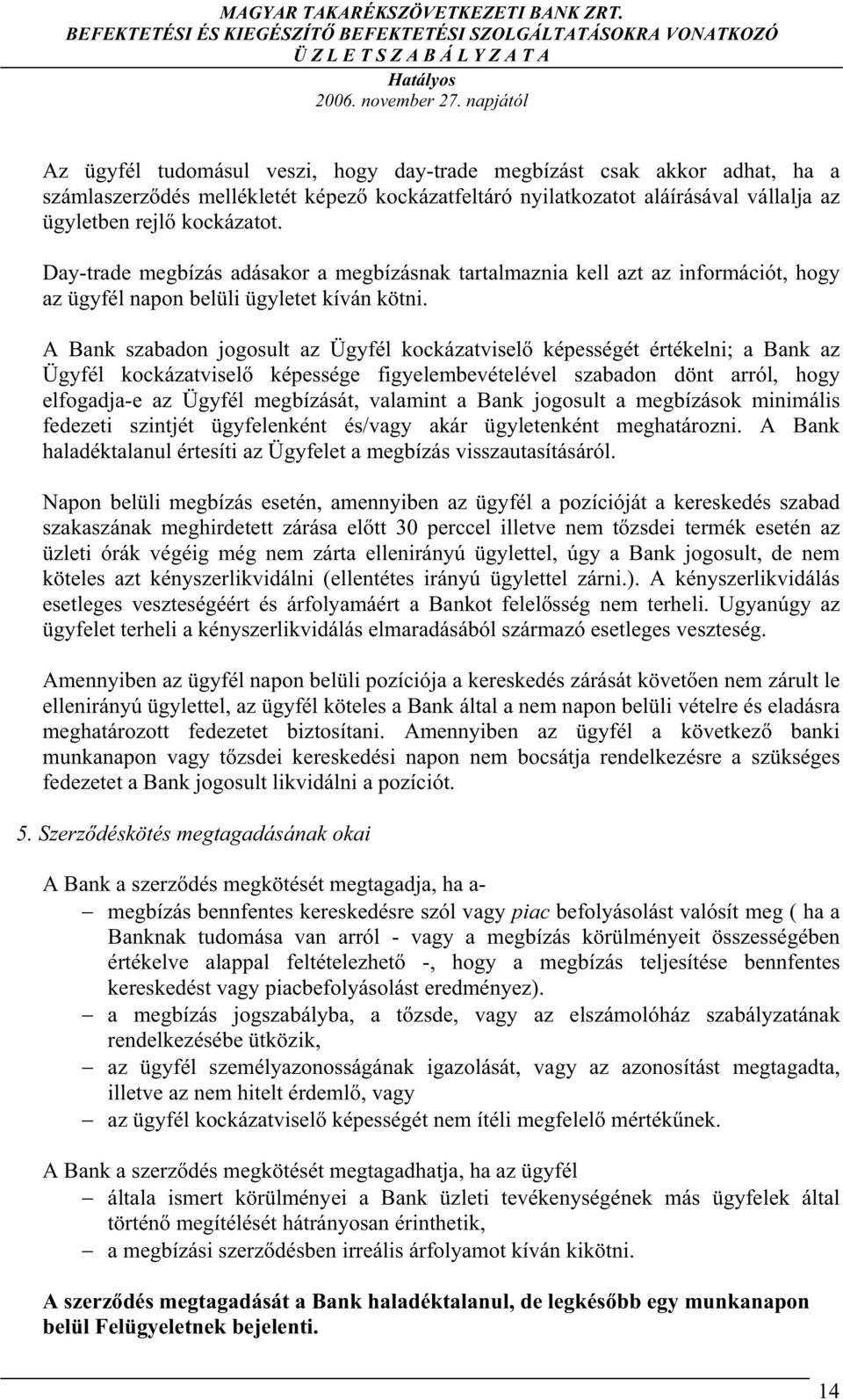 Day-trade megbízás adásakor a megbízásnak tartalmaznia kell azt az információt, hogy az ügyfél napon belüli ügyletet kíván kötni.