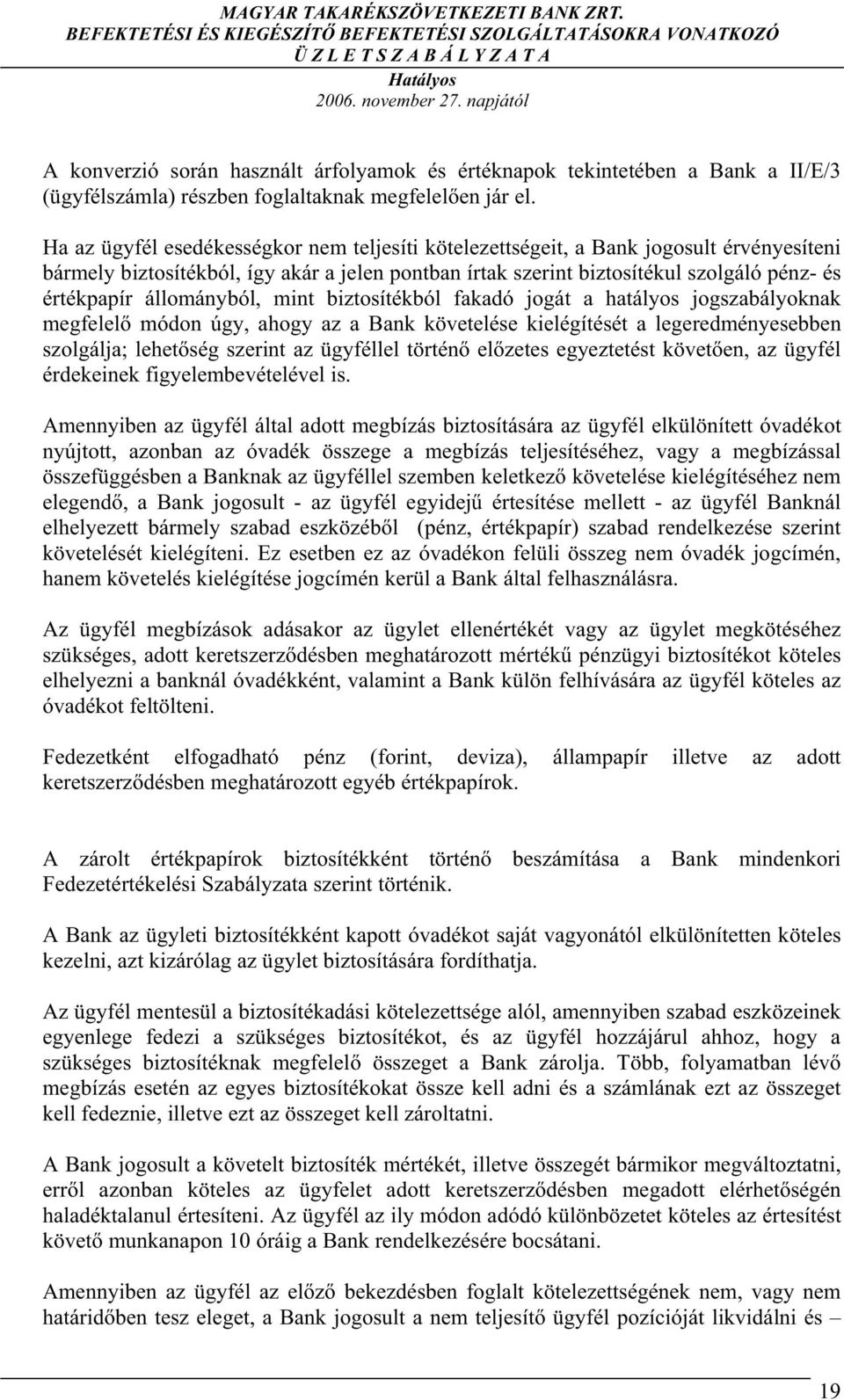 Ha az ügyfél esedékességkor nem teljesíti kötelezettségeit, a Bank jogosult érvényesíteni bármely biztosítékból, így akár a jelen pontban írtak szerint biztosítékul szolgáló pénz- és értékpapír