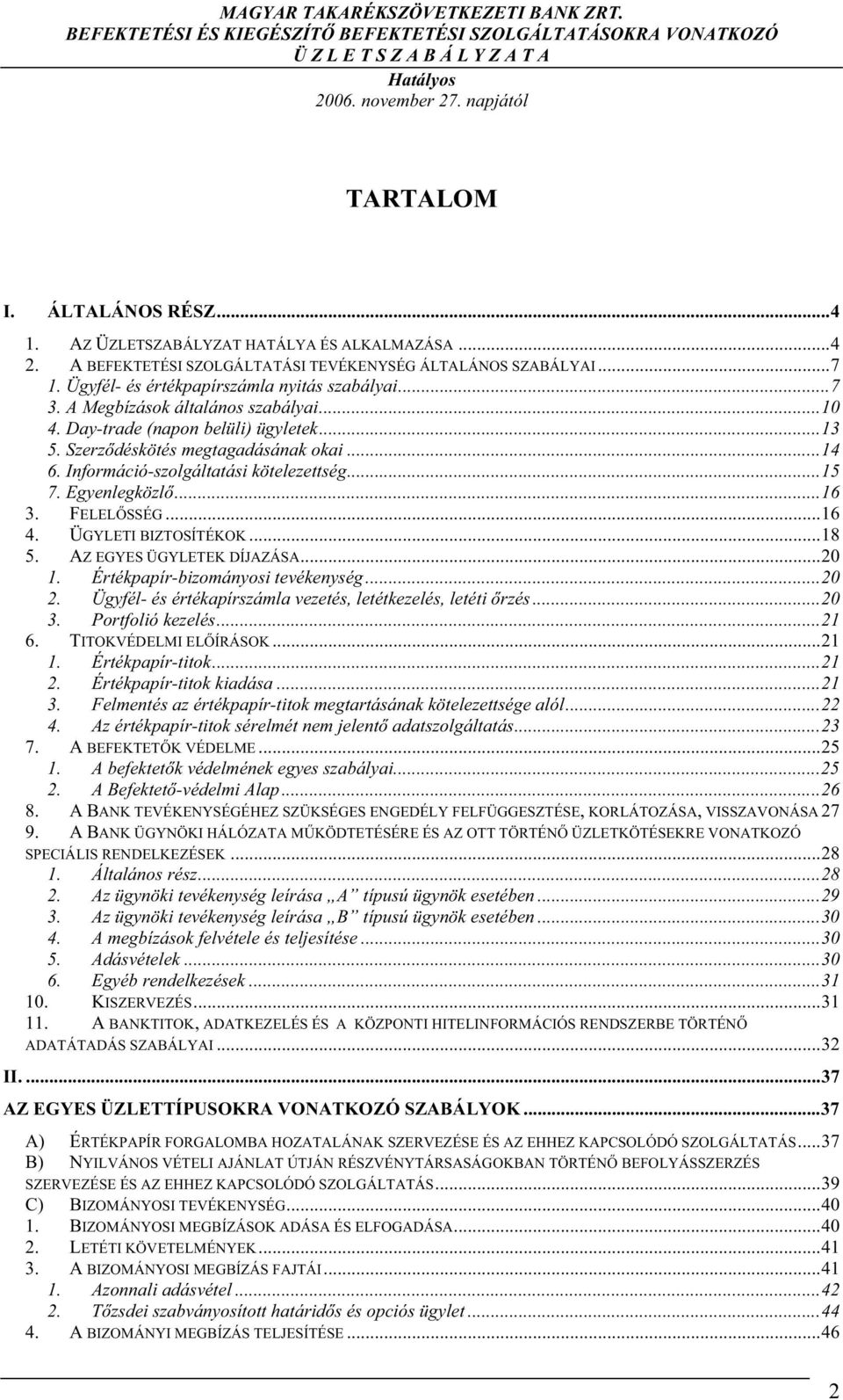 A Megbízások általános szabályai...10 4. Day-trade (napon belüli) ügyletek...13 5. Szerz déskötés megtagadásának okai...14 6. Információ-szolgáltatási kötelezettség...15 7. Egyenlegközl...16 3.